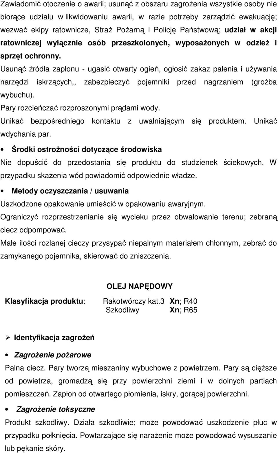 Usunąć źródła zapłonu - ugasić otwarty ogień, ogłosić zakaz palenia i używania narzędzi iskrzących,, zabezpieczyć pojemniki przed nagrzaniem (groźba wybuchu).