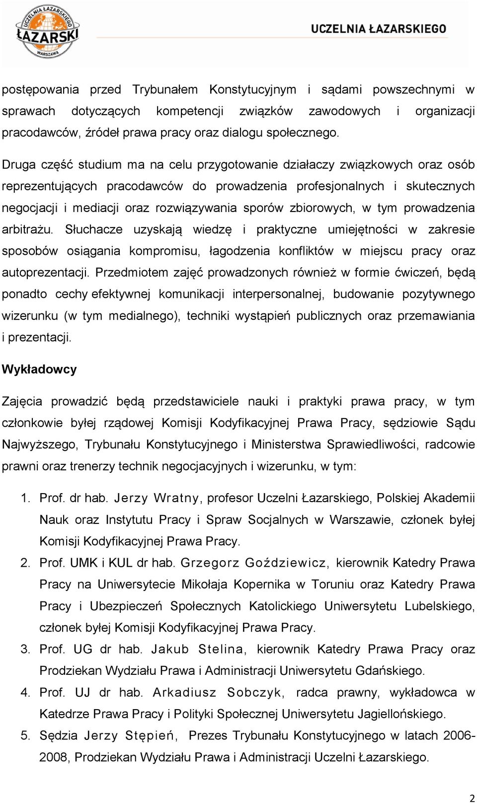 zbiorowych, w tym prowadzenia arbitrażu. Słuchacze uzyskają wiedzę i praktyczne umiejętności w zakresie sposobów osiągania kompromisu, łagodzenia konfliktów w miejscu pracy oraz autoprezentacji.