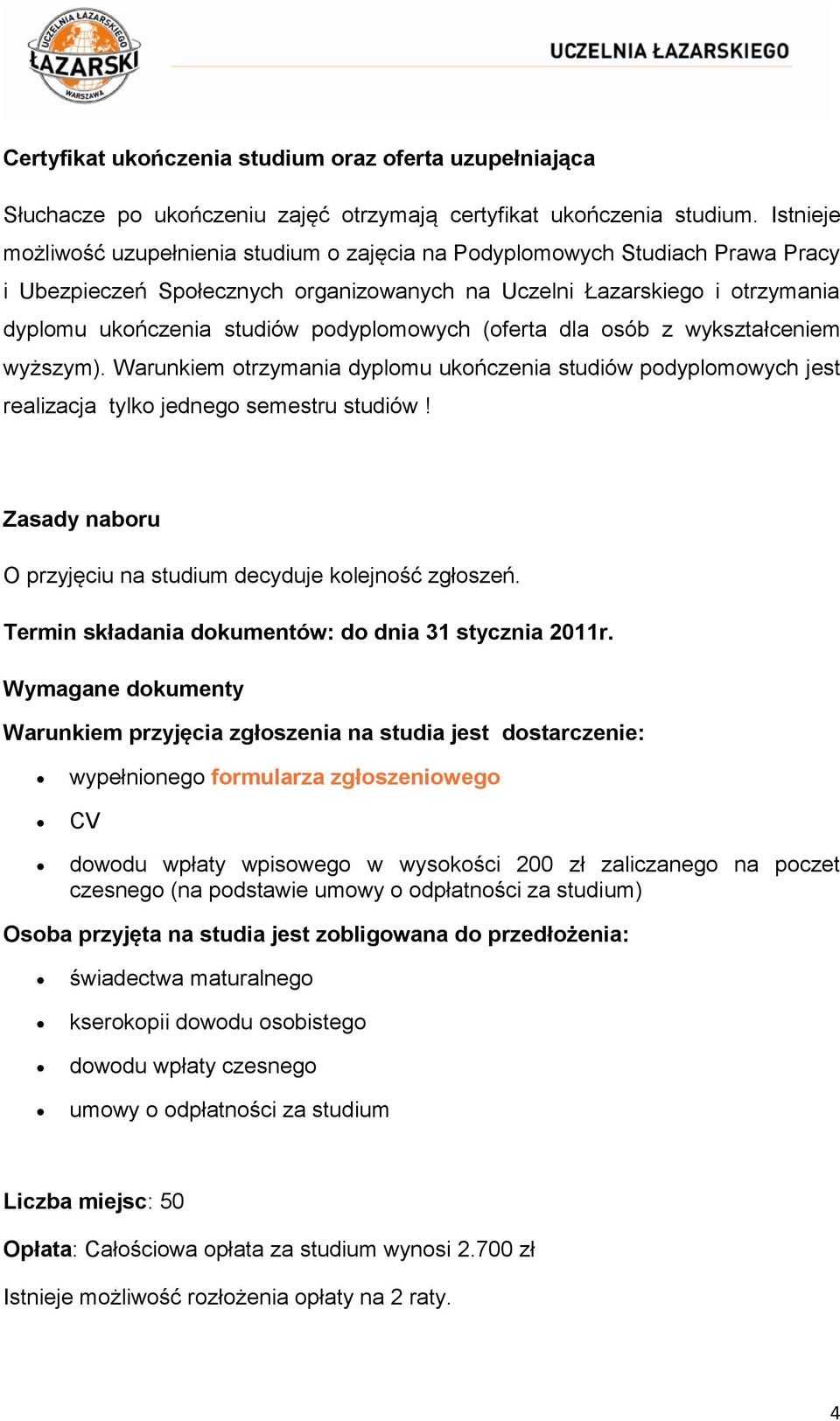 podyplomowych (oferta dla osób z wykształceniem wyższym). Warunkiem otrzymania dyplomu ukończenia studiów podyplomowych jest realizacja tylko jednego semestru studiów!