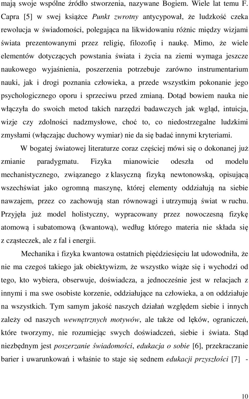 Mimo, że wiele elementów dotyczących powstania świata i życia na ziemi wymaga jeszcze naukowego wyjaśnienia, poszerzenia potrzebuje zarówno instrumentarium nauki, jak i drogi poznania człowieka, a