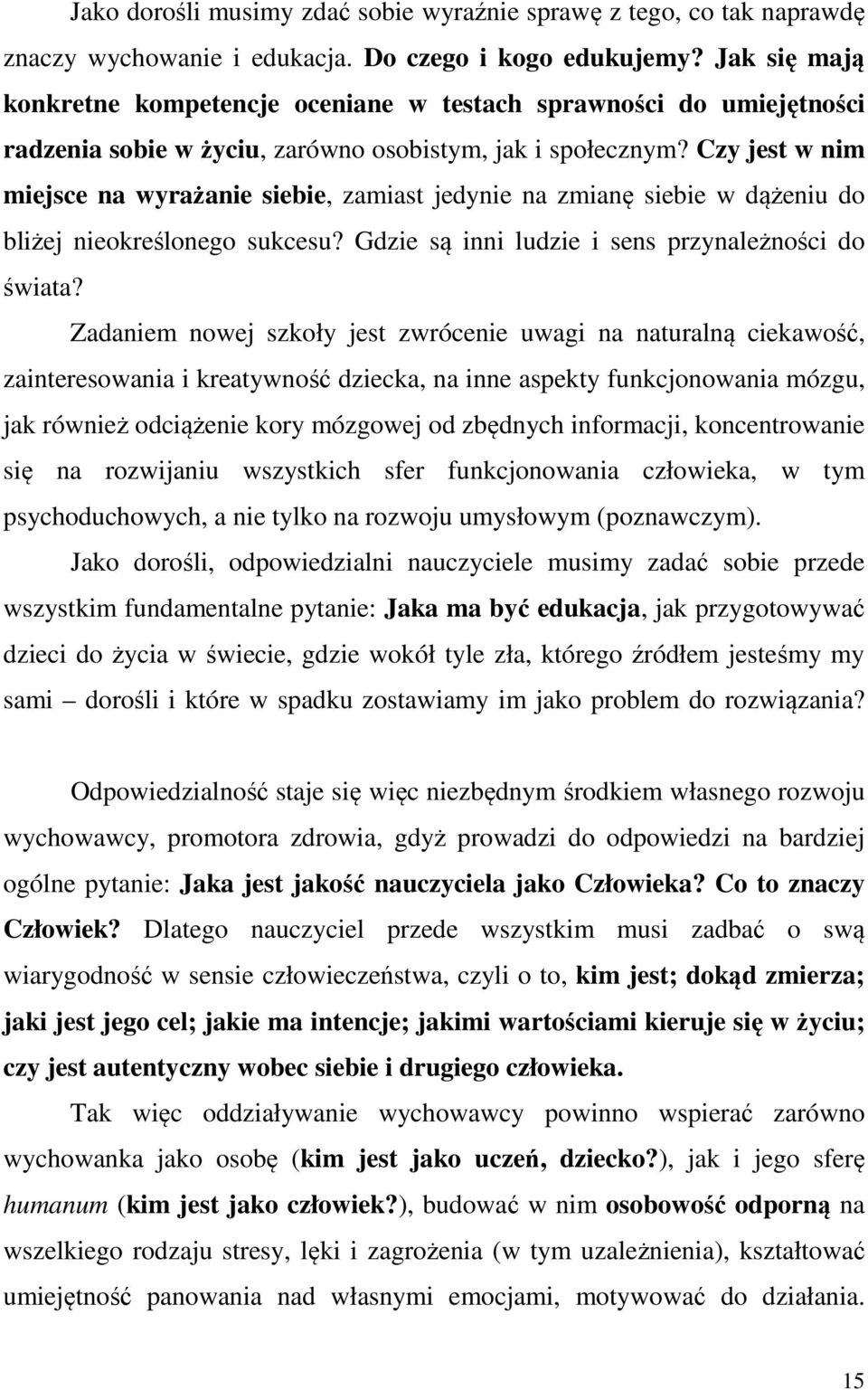 Czy jest w nim miejsce na wyrażanie siebie, zamiast jedynie na zmianę siebie w dążeniu do bliżej nieokreślonego sukcesu? Gdzie są inni ludzie i sens przynależności do świata?