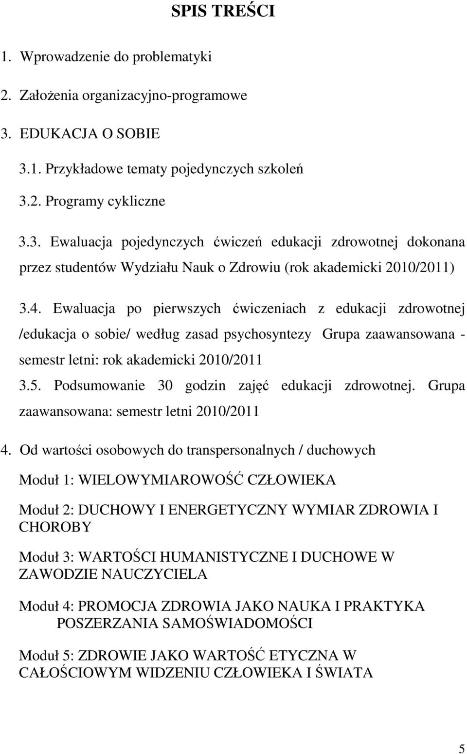 4. Ewaluacja po pierwszych ćwiczeniach z edukacji zdrowotnej /edukacja o sobie/ według zasad psychosyntezy Grupa zaawansowana - semestr letni: rok akademicki 2010/2011 3.5.