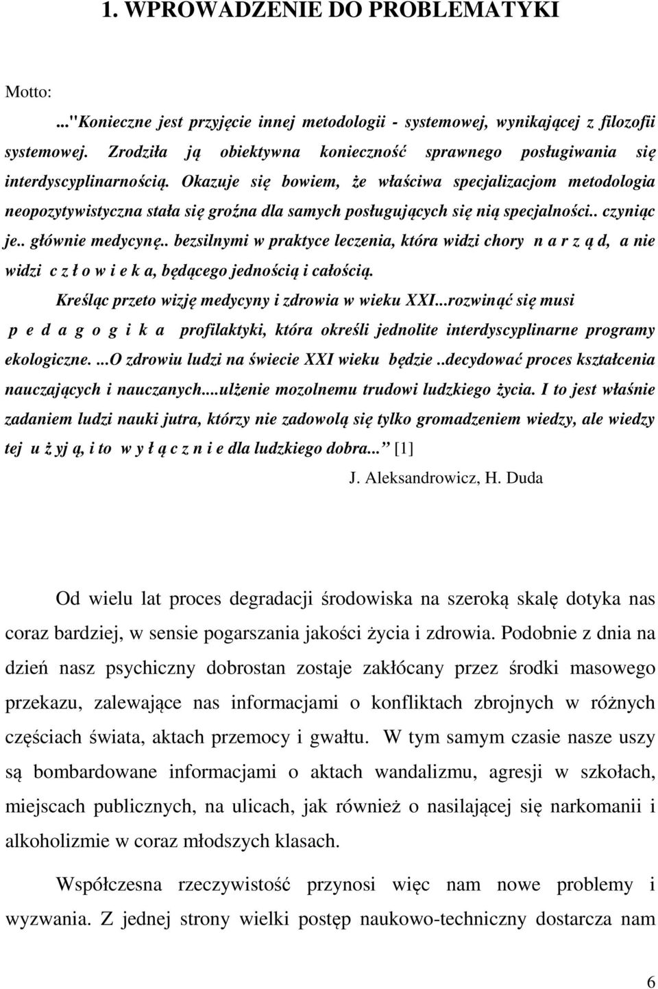 Okazuje się bowiem, że właściwa specjalizacjom metodologia neopozytywistyczna stała się groźna dla samych posługujących się nią specjalności.. czyniąc je.. głównie medycynę.