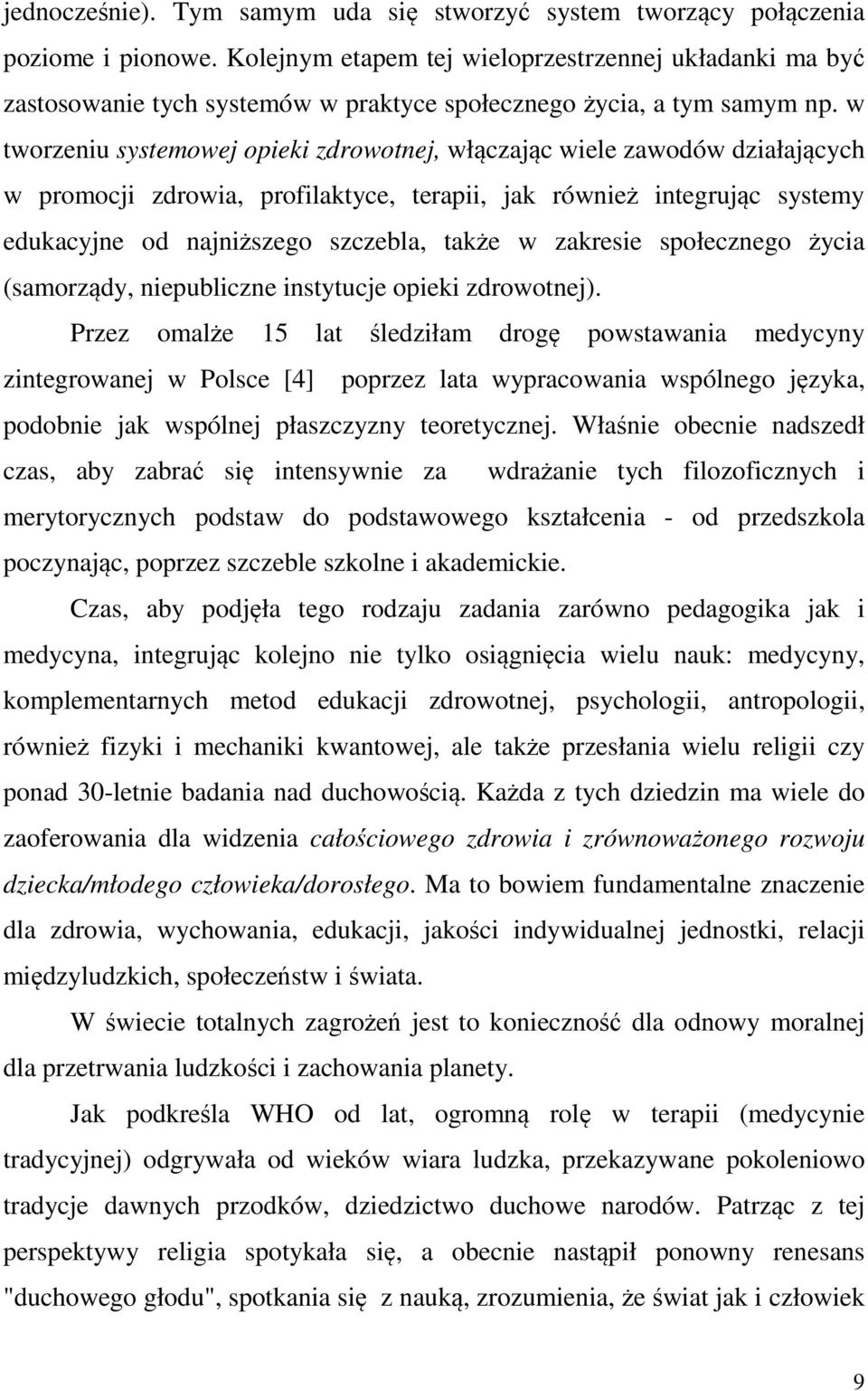 w tworzeniu systemowej opieki zdrowotnej, włączając wiele zawodów działających w promocji zdrowia, profilaktyce, terapii, jak również integrując systemy edukacyjne od najniższego szczebla, także w