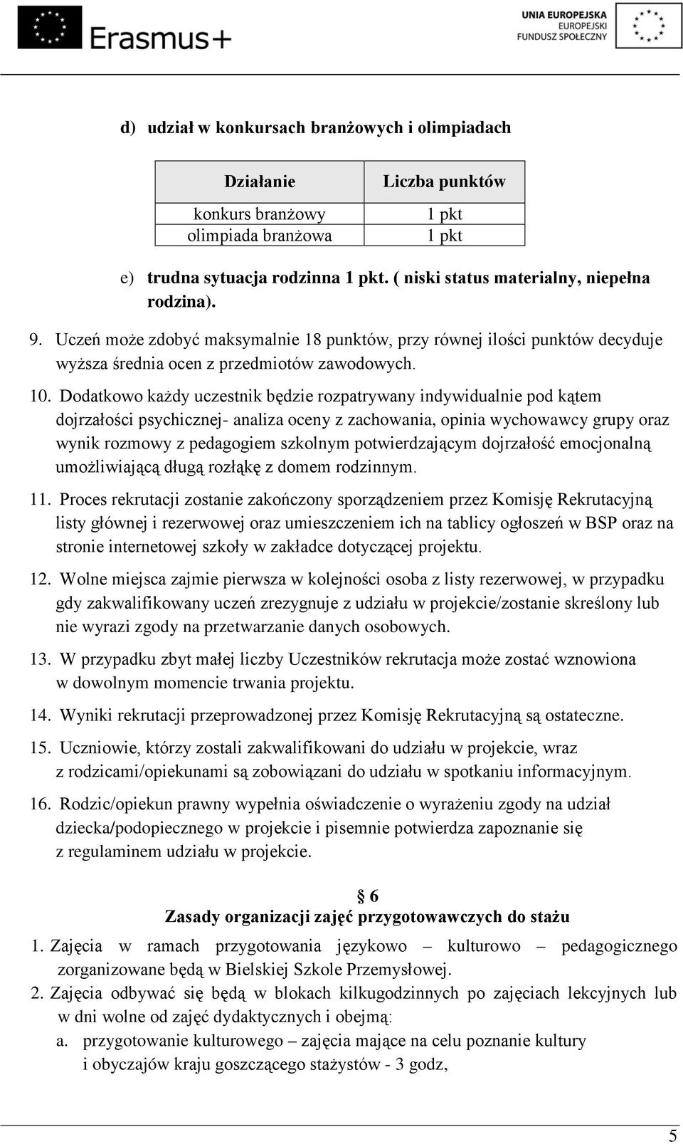 Dodatkowo każdy uczestnik będzie rozpatrywany indywidualnie pod kątem dojrzałości psychicznej- analiza oceny z zachowania, opinia wychowawcy grupy oraz wynik rozmowy z pedagogiem szkolnym