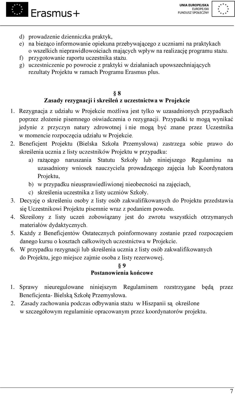 8 Zasady rezygnacji i skreśleń z uczestnictwa w Projekcie 1. Rezygnacja z udziału w Projekcie możliwa jest tylko w uzasadnionych przypadkach poprzez złożenie pisemnego oświadczenia o rezygnacji.