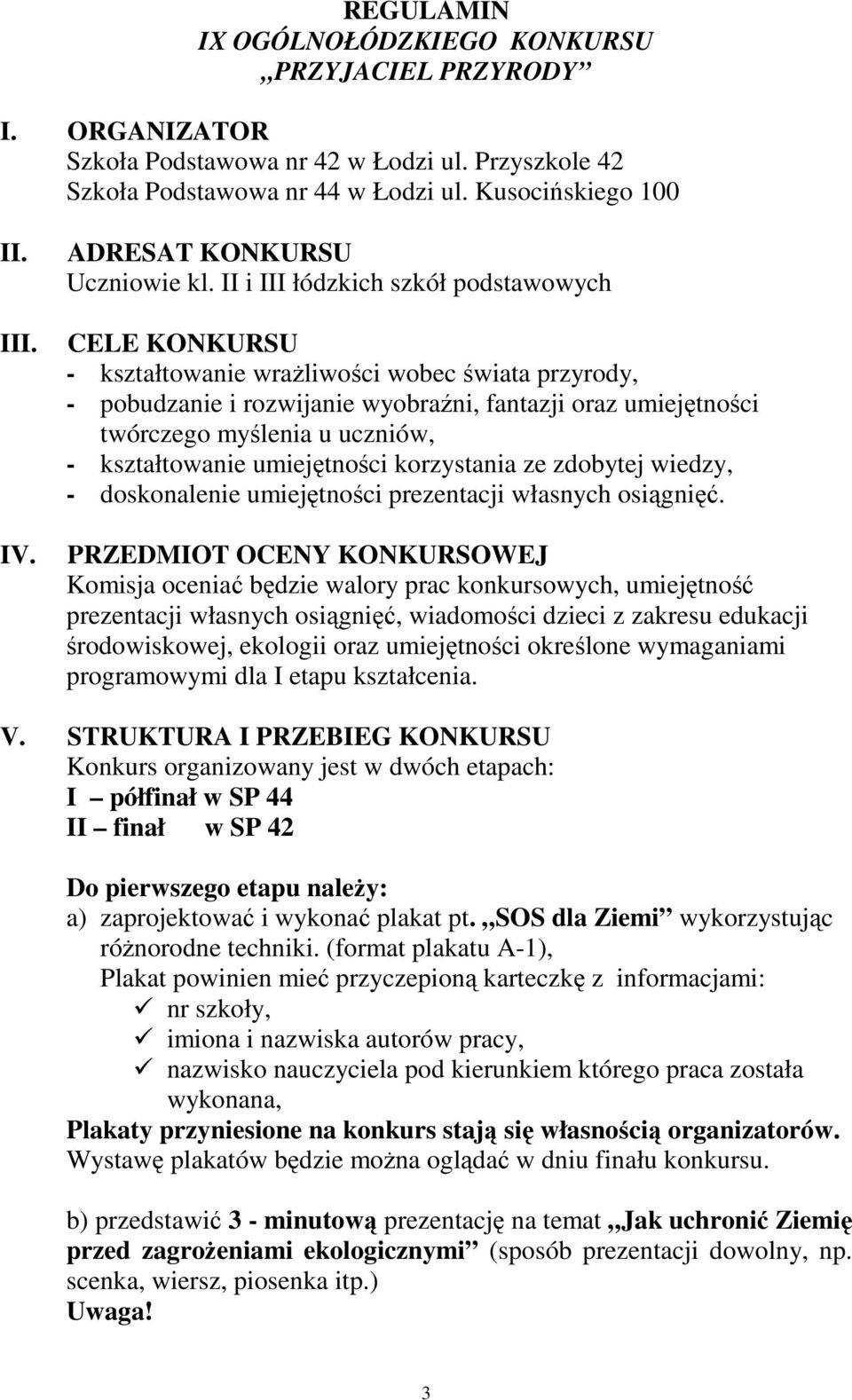 II i III łódzkich szkół podstawowych CELE KONKURSU - kształtowanie wraŝliwości wobec świata przyrody, - pobudzanie i rozwijanie wyobraźni, fantazji oraz umiejętności twórczego myślenia u uczniów, -