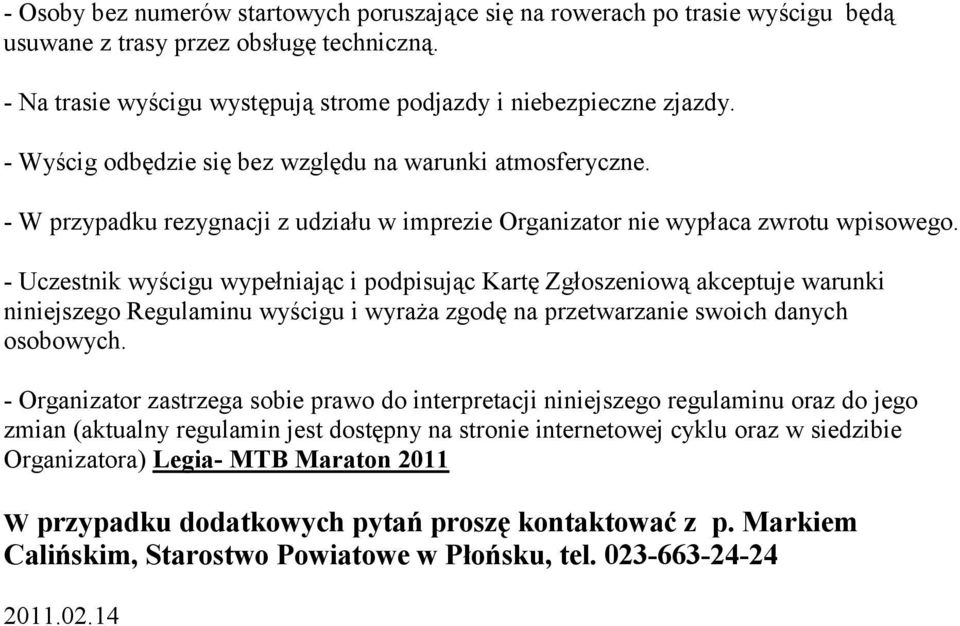 - Uczestnik wyścigu wypełniając i podpisując Kartę Zgłoszeniową akceptuje warunki niniejszego Regulaminu wyścigu i wyraża zgodę na przetwarzanie swoich danych osobowych.