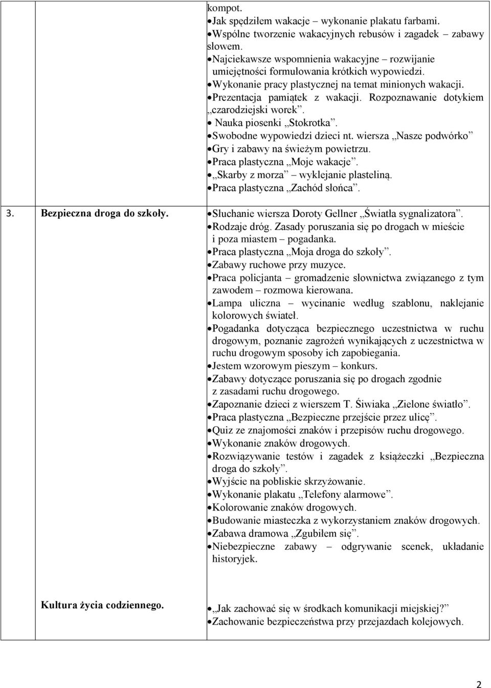 Rozpoznawanie dotykiem czarodziejski worek. Nauka piosenki Stokrotka. Swobodne wypowiedzi dzieci nt. wiersza Nasze podwórko Gry i zabawy na świeżym powietrzu. Praca plastyczna Moje wakacje.