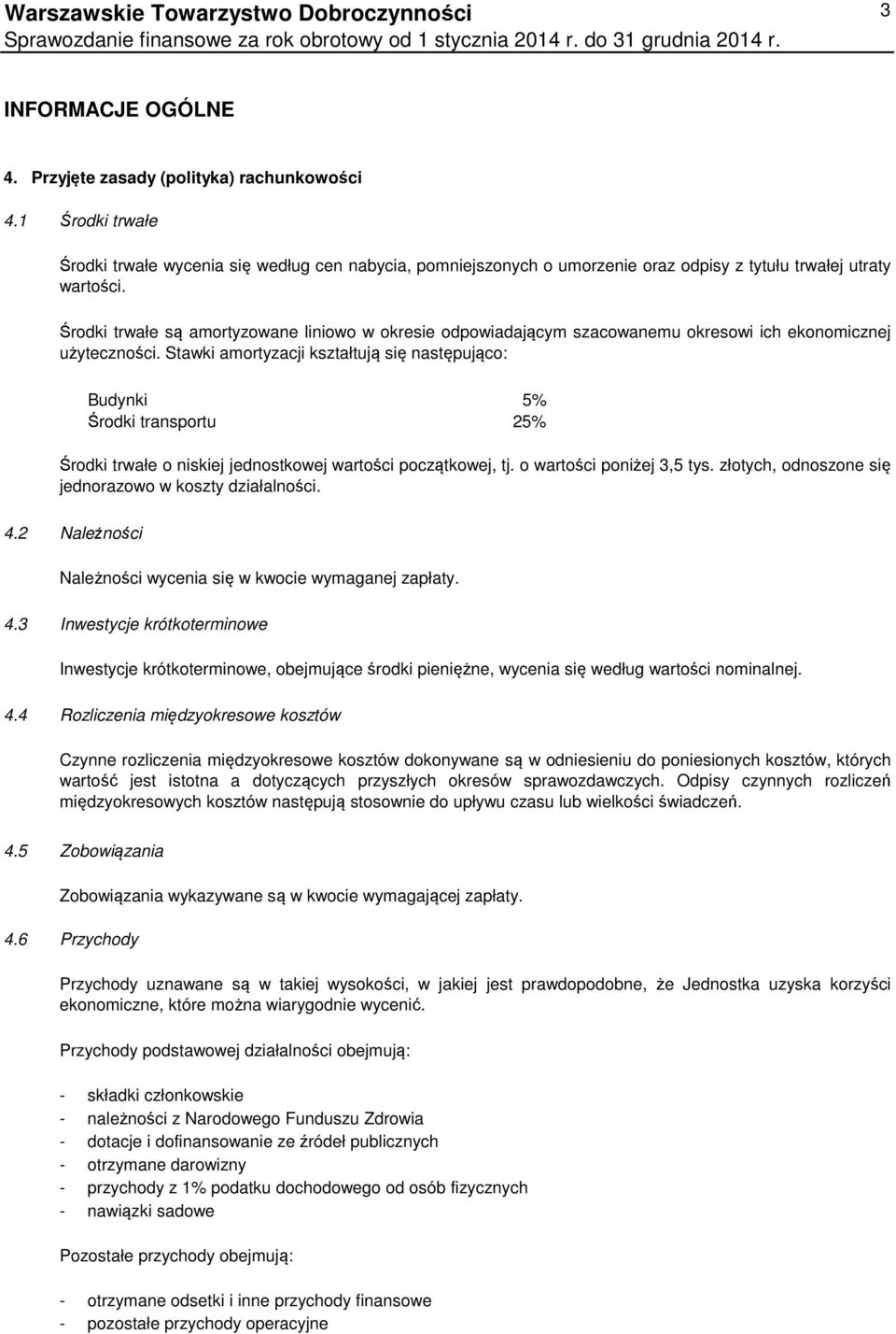 Stawki amortyzacji kształtują się następująco: Budynki 5% Środki transportu 25% Środki trwałe o niskiej jednostkowej wartości początkowej, tj. o wartości poniżej 3,5 tys.