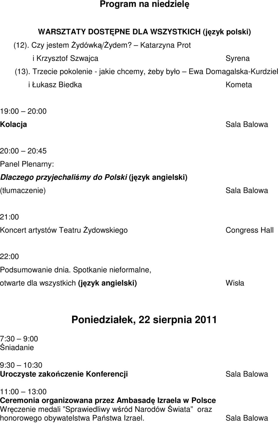(język angielski) (tłumaczenie) 21:00 Koncert artystów Teatru Żydowskiego 22:00 Podsumowanie dnia.
