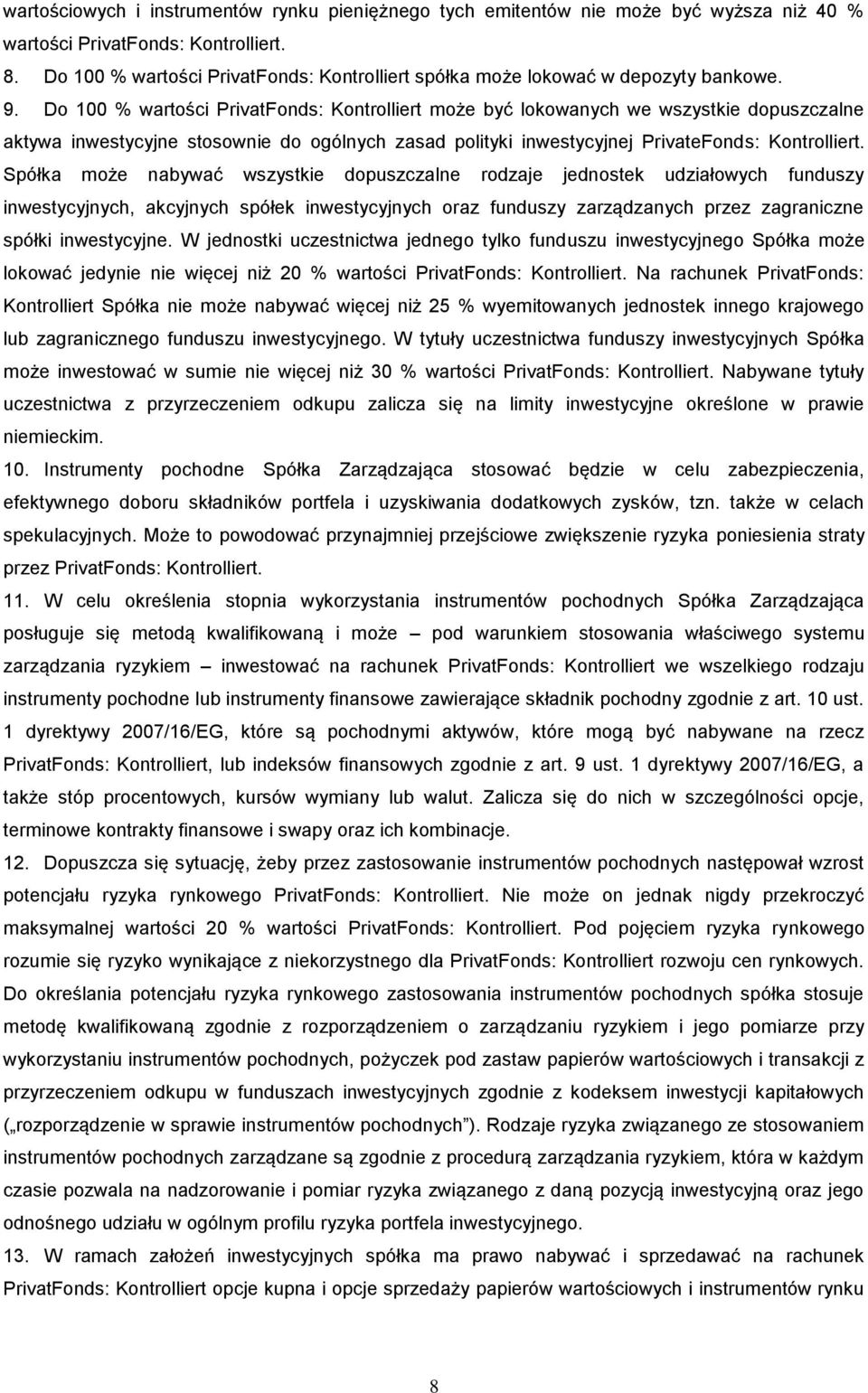 Do 100 % wartości PrivatFonds: Kontrolliert może być lokowanych we wszystkie dopuszczalne aktywa inwestycyjne stosownie do ogólnych zasad polityki inwestycyjnej PrivateFonds: Kontrolliert.