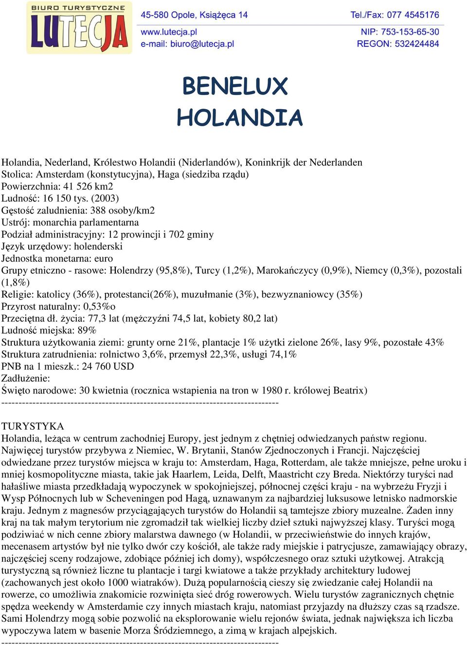 rasowe: Holendrzy (95,8%), Turcy (1,2%), Marokańczycy (0,9%), Niemcy (0,3%), pozostali (1,8%) Religie: katolicy (36%), protestanci(26%), muzułmanie (3%), bezwyznaniowcy (35%) Przyrost naturalny: