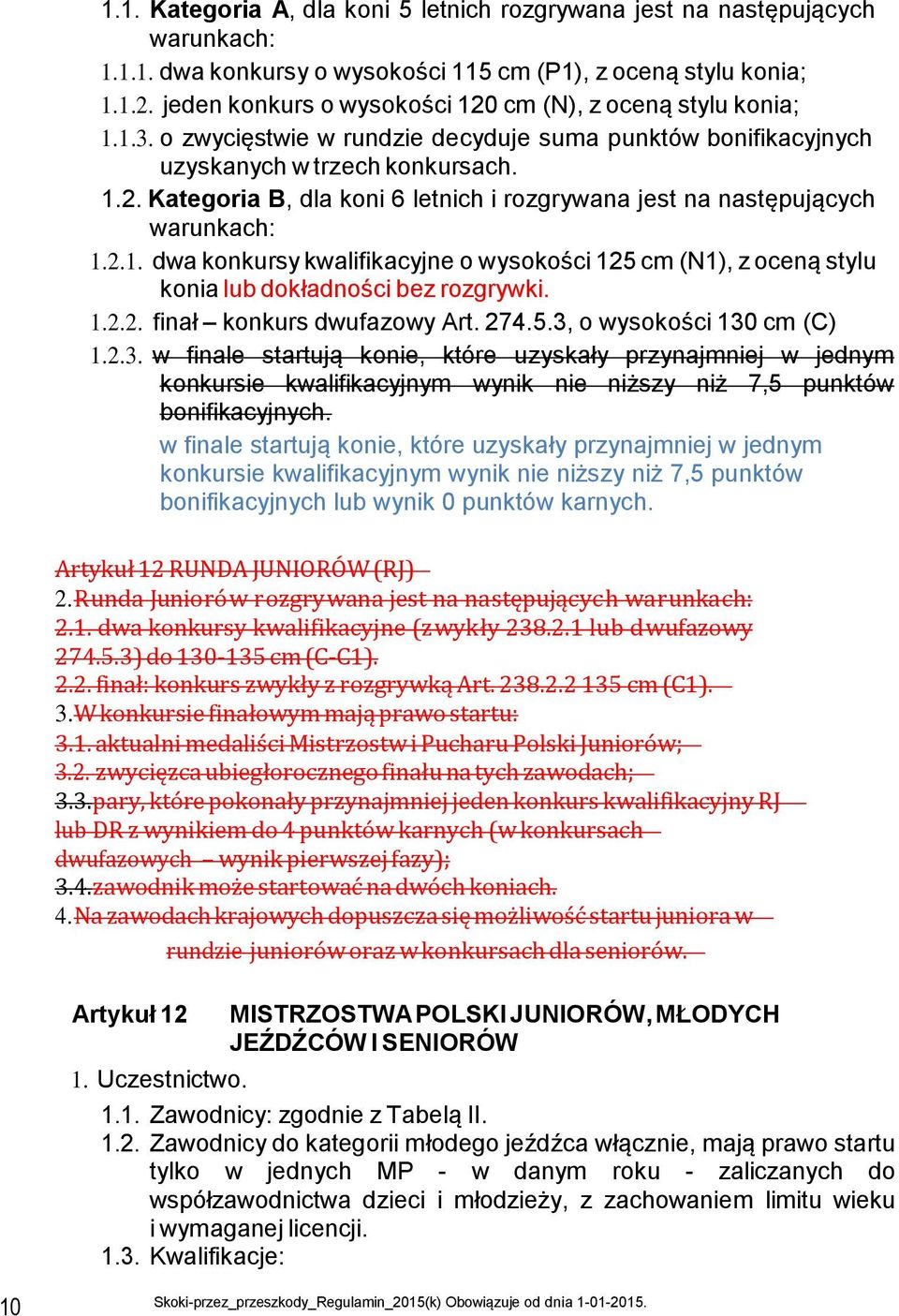 2.1. dwa konkursy kwalifikacyjne o wysokości 125 cm (N1), z oceną stylu konia lub dokładności bez rozgrywki. 1.2.2. finał konkurs dwufazowy Art. 274.5.3,