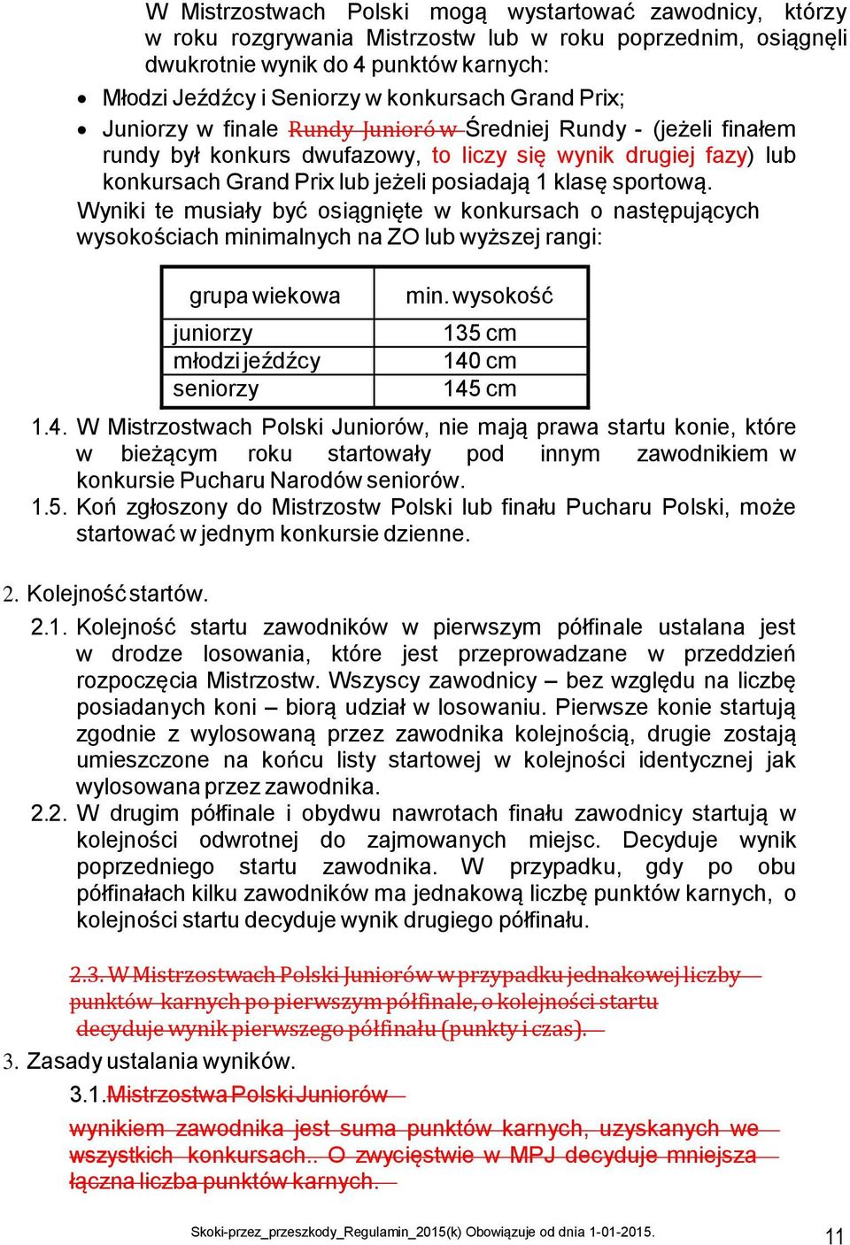 sportową. Wyniki te musiały być osiągnięte w konkursach o następujących wysokościach minimalnych na ZO lub wyższej rangi: grupa wiekowa juniorzy młodzi jeźdźcy seniorzy min.
