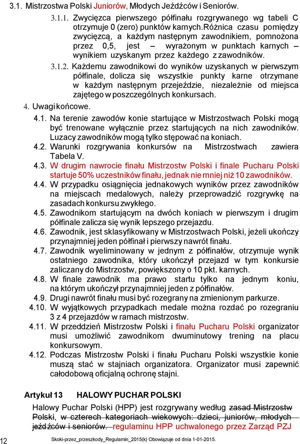 Każdemu zawodnikowi do wyników uzyskanych w pierwszym półfinale, dolicza się wszystkie punkty karne otrzymane w każdym następnym przejeździe, niezależnie od miejsca zajętego w poszczególnych