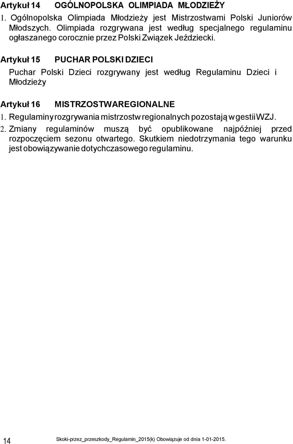 Artykuł 15 PUCHAR POLSKI DZIECI Puchar Polski Dzieci rozgrywany jest według Regulaminu Dzieci i Młodzieży Artykuł 16 MISTRZOSTWAREGIONALNE 1.