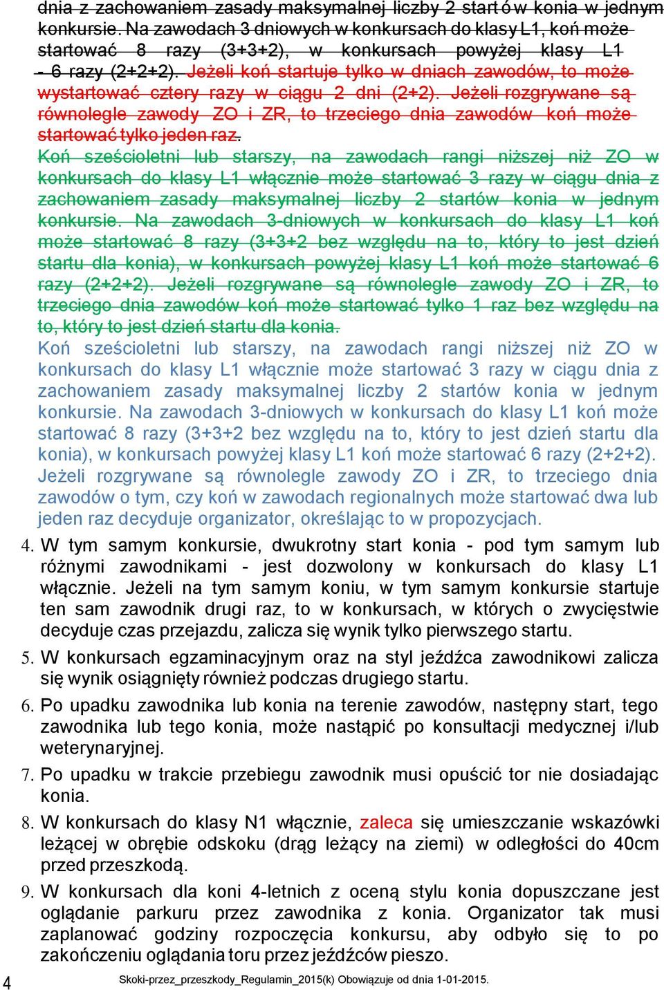 Jeżeli koń startuje tylko w dniach zawodów, to może w ystarto wać cztery razy w ciągu 2 dni (2+2).