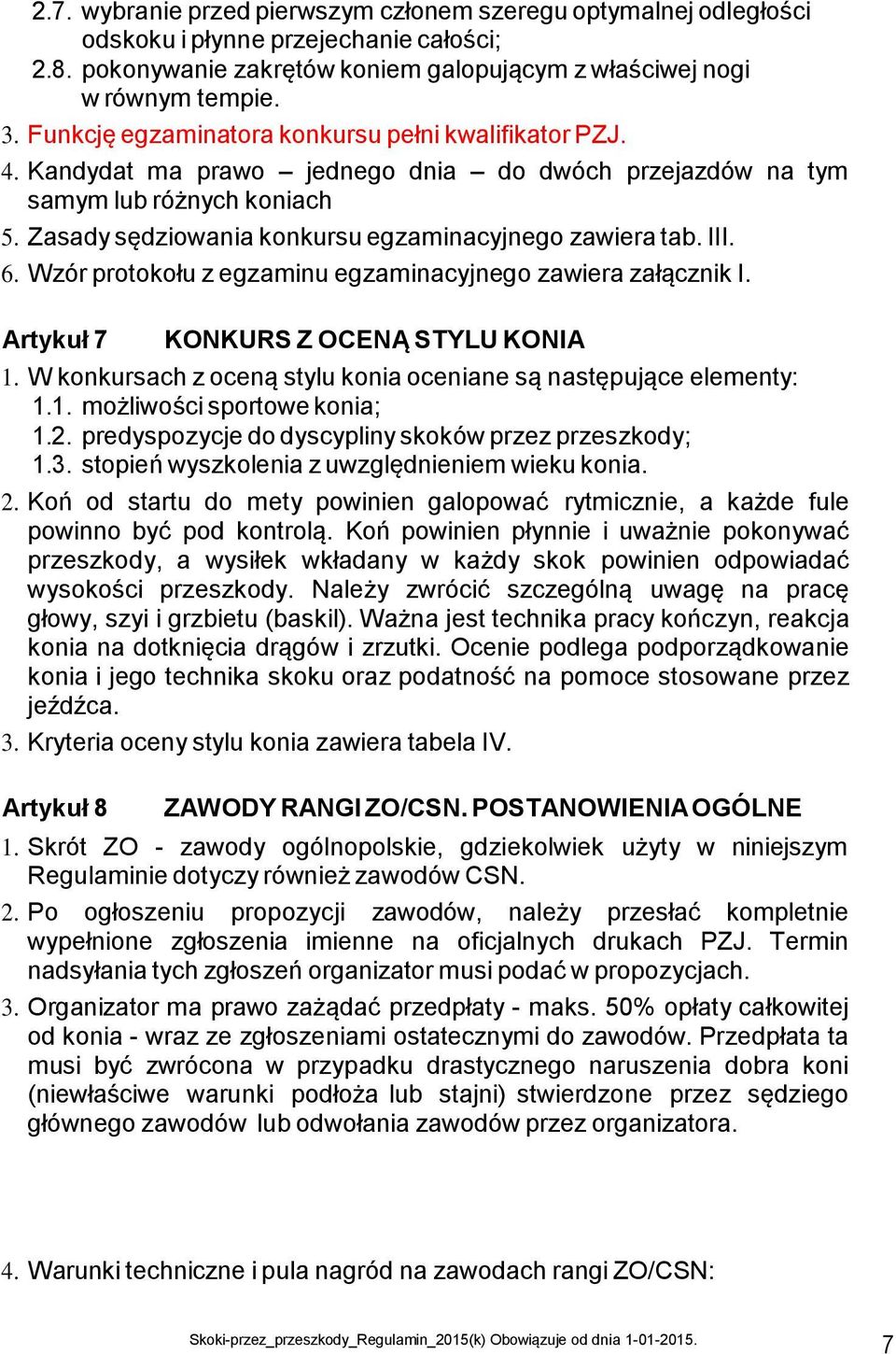 III. 6. Wzór protokołu z egzaminu egzaminacyjnego zawiera załącznik I. Artykuł 7 KONKURS Z OCENĄ STYLU KONIA 1. W konkursach z oceną stylu konia oceniane są następujące elementy: 1.1. możliwości sportowe konia; 1.