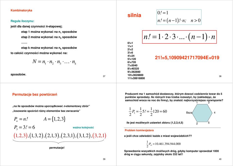 =,, P =! = 6 waża kolejość (,, ),(,, ),(,, ),(,, ),(,, ),(,, ) permutacje! 9 Producet ma samochód dostawczy, którym dowoz codzee towar do 5 puktów sprzedaży.
