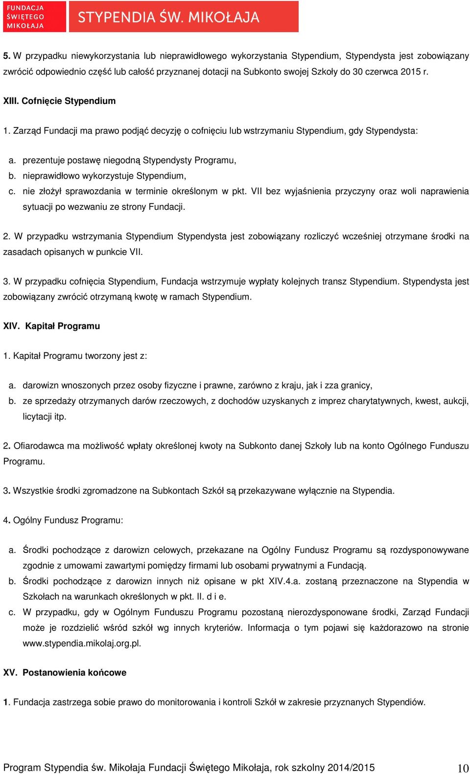 nieprawidłowo wykorzystuje Stypendium, c. nie złoŝył sprawozdania w terminie określonym w pkt. VII bez wyjaśnienia przyczyny oraz woli naprawienia sytuacji po wezwaniu ze strony Fundacji. 2.