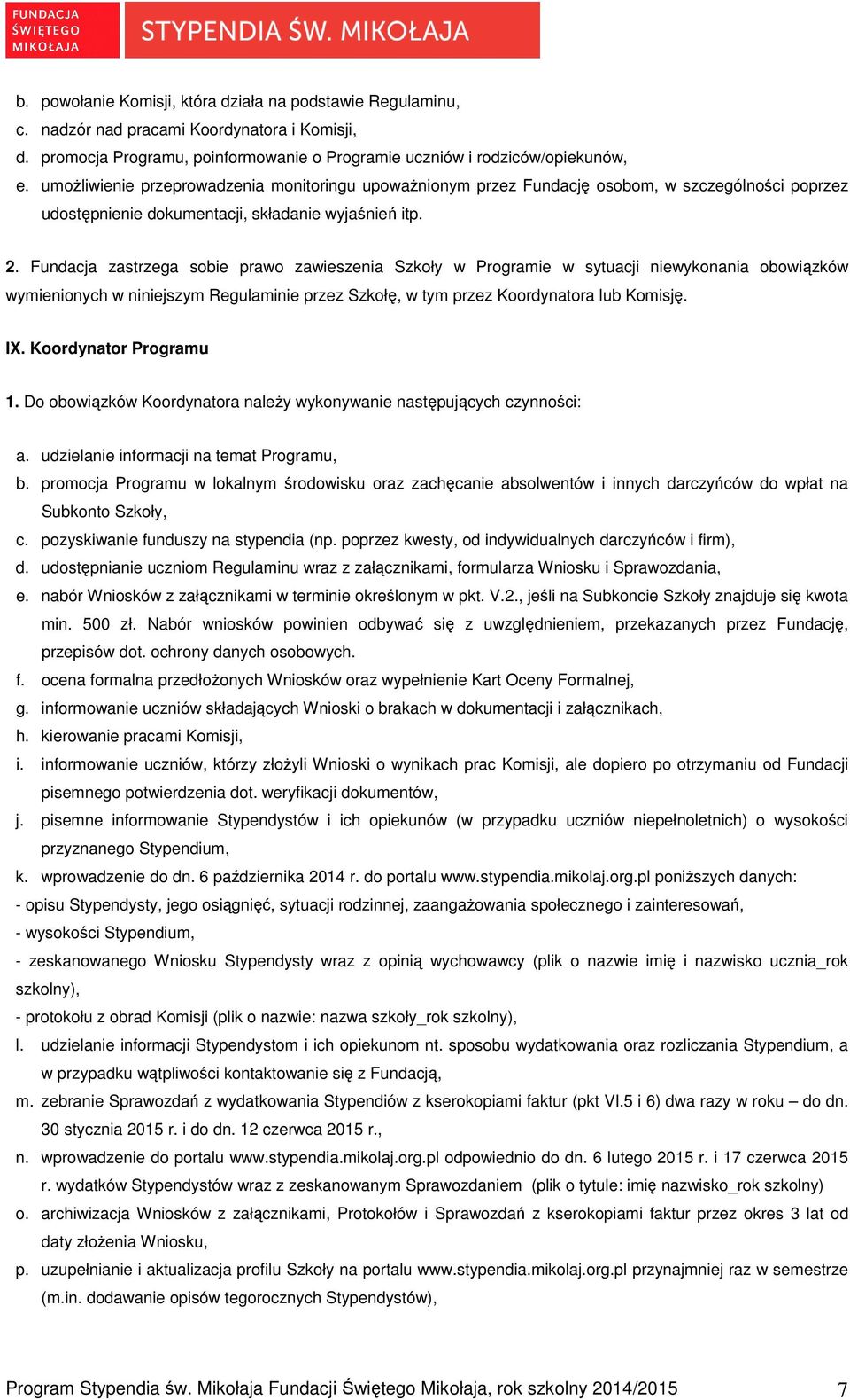 Fundacja zastrzega sobie prawo zawieszenia Szkoły w Programie w sytuacji niewykonania obowiązków wymienionych w niniejszym Regulaminie przez Szkołę, w tym przez Koordynatora lub Komisję. IX.