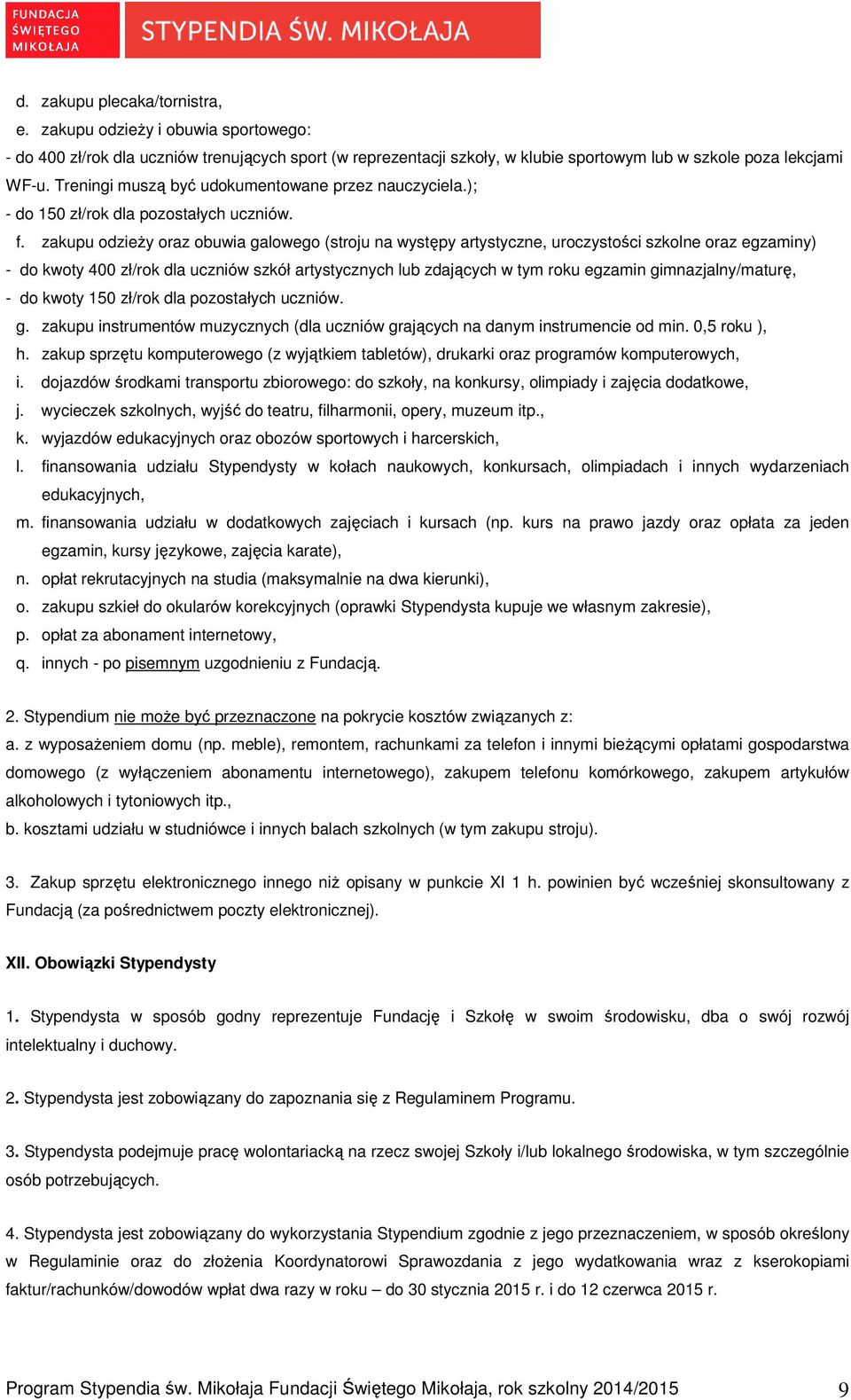 zakupu odzieŝy oraz obuwia galowego (stroju na występy artystyczne, uroczystości szkolne oraz egzaminy) - do kwoty 400 zł/rok dla uczniów szkół artystycznych lub zdających w tym roku egzamin