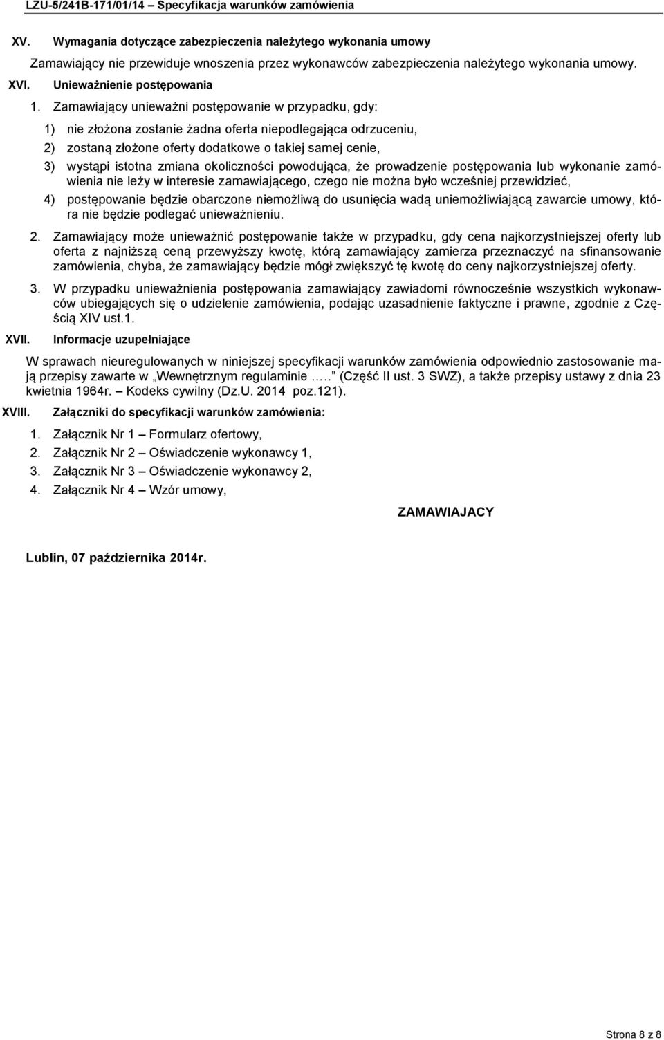 zmiana okoliczności powodująca, że prowadzenie postępowania lub wykonanie zamówienia nie leży w interesie zamawiającego, czego nie można było wcześniej przewidzieć, 4) postępowanie będzie obarczone