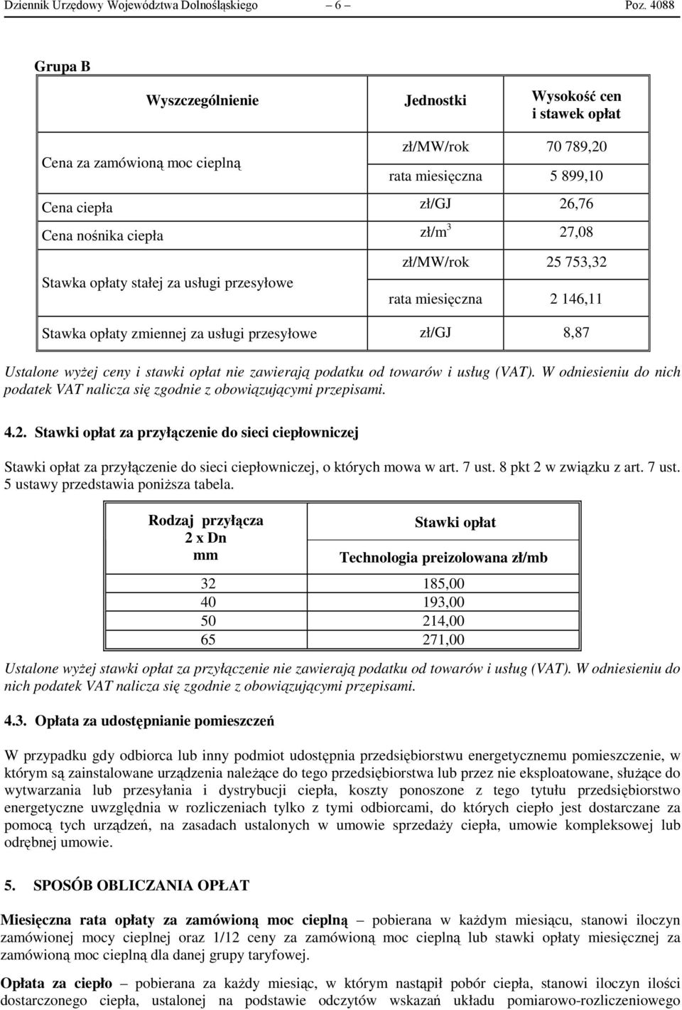 Stawka opłaty stałej za usługi przesyłowe zł/mw/rok 25 753,32 rata miesięczna 2 146,11 Stawka opłaty zmiennej za usługi przesyłowe zł/gj 8,87 Ustalone wyżej ceny i stawki opłat nie zawierają podatku