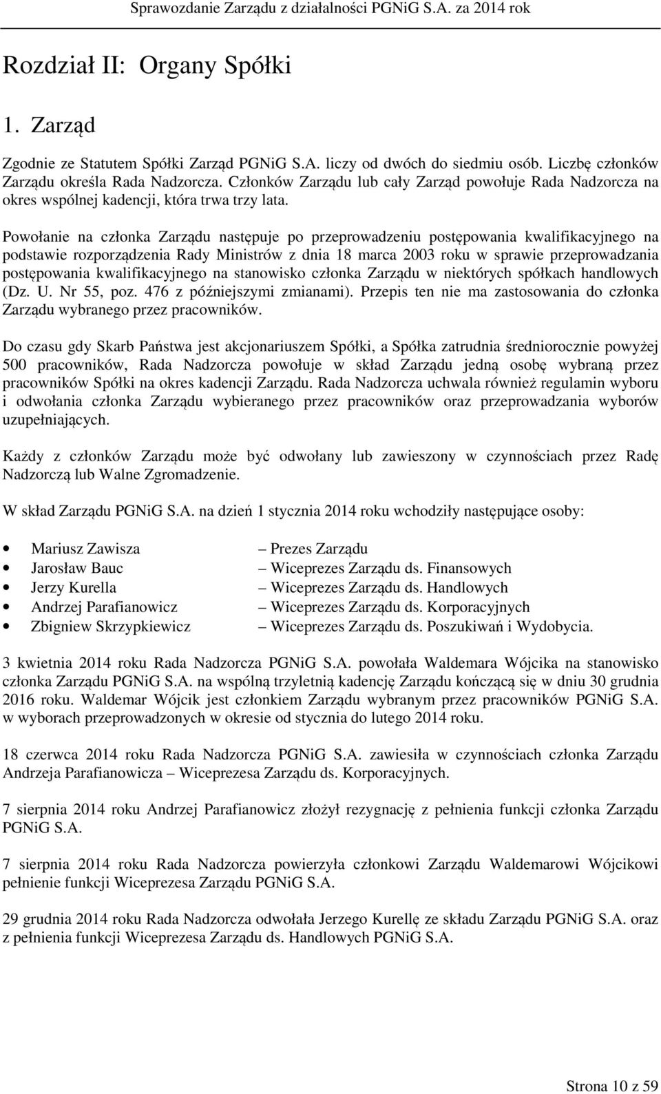 Powołanie na członka Zarządu następuje po przeprowadzeniu postępowania kwalifikacyjnego na podstawie rozporządzenia Rady Ministrów z dnia 18 marca 2003 roku w sprawie przeprowadzania postępowania