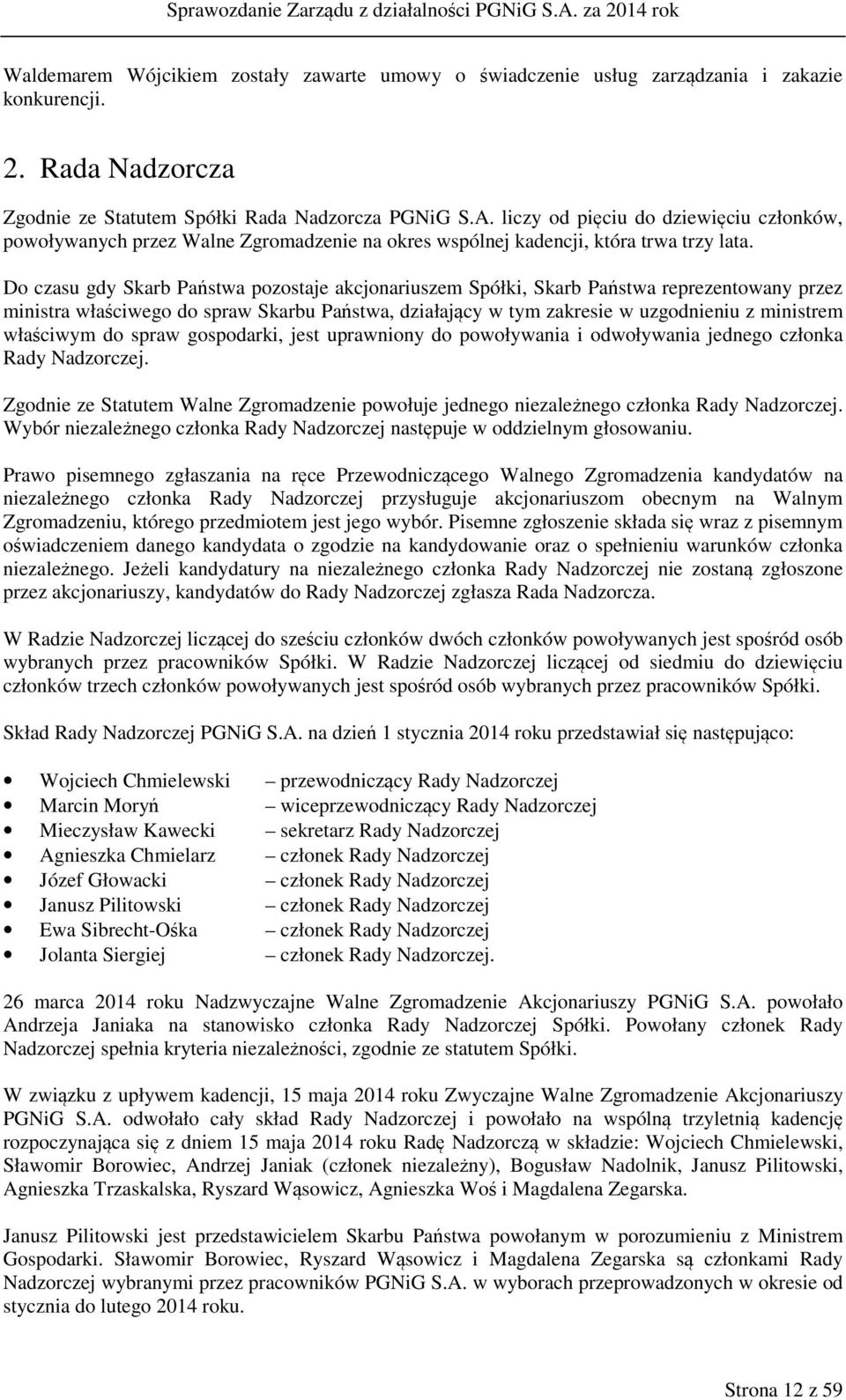 Do czasu gdy Skarb Państwa pozostaje akcjonariuszem Spółki, Skarb Państwa reprezentowany przez ministra właściwego do spraw Skarbu Państwa, działający w tym zakresie w uzgodnieniu z ministrem