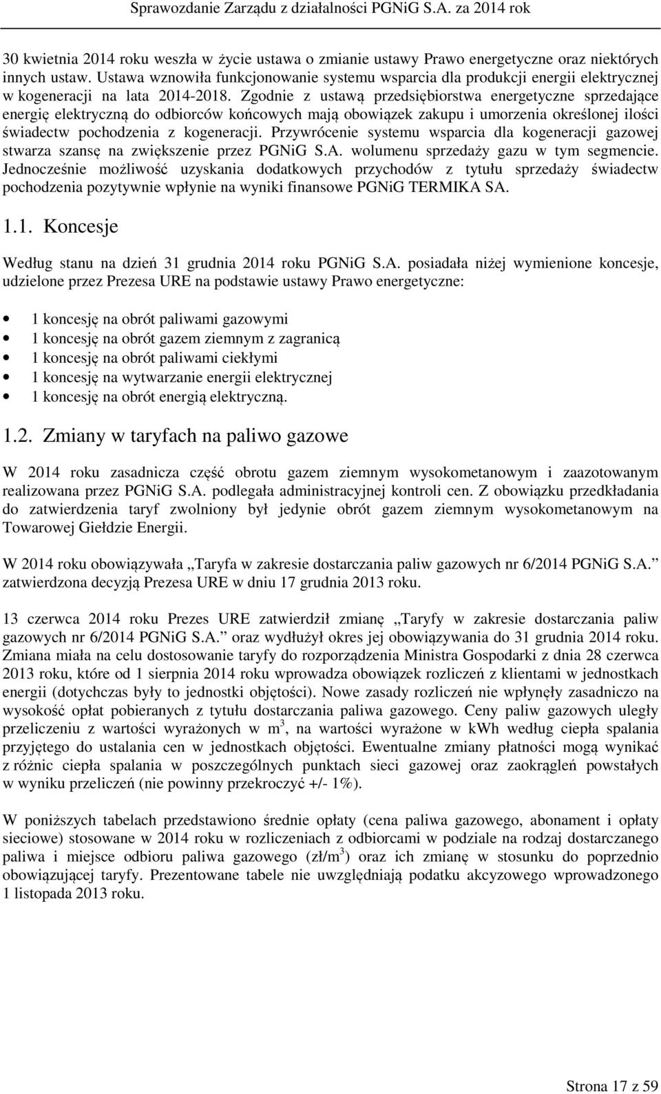 Zgodnie z ustawą przedsiębiorstwa energetyczne sprzedające energię elektryczną do odbiorców końcowych mają obowiązek zakupu i umorzenia określonej ilości świadectw pochodzenia z kogeneracji.