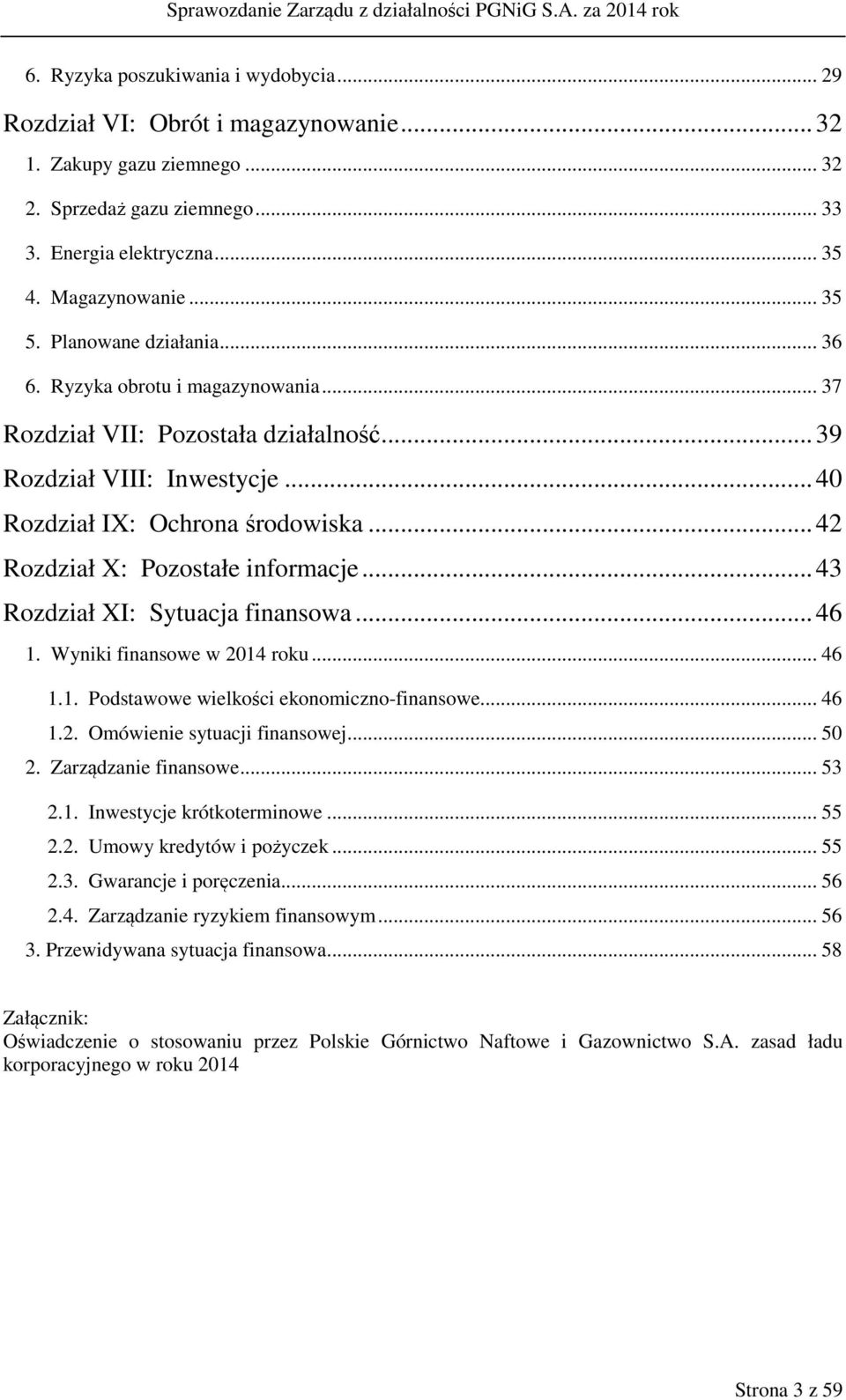 .. 42 Rozdział X: Pozostałe informacje... 43 Rozdział XI: Sytuacja finansowa... 46 1. Wyniki finansowe w 2014 roku... 46 1.1. Podstawowe wielkości ekonomiczno-finansowe... 46 1.2. Omówienie sytuacji finansowej.