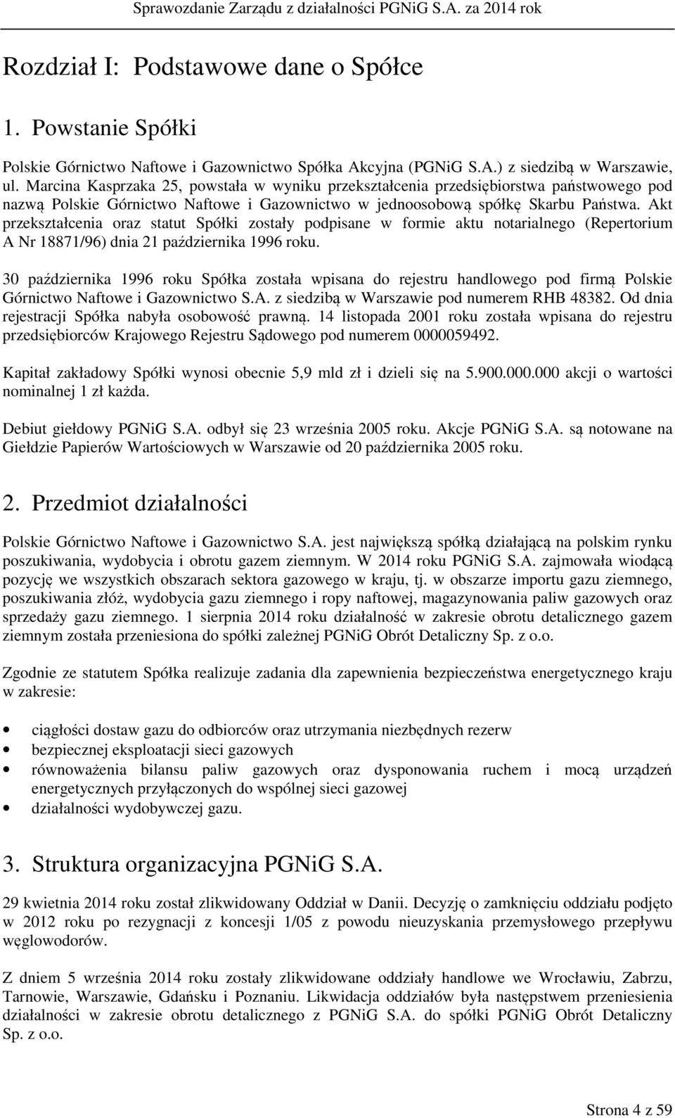 Akt przekształcenia oraz statut Spółki zostały podpisane w formie aktu notarialnego (Repertorium A Nr 18871/96) dnia 21 października 1996 roku.