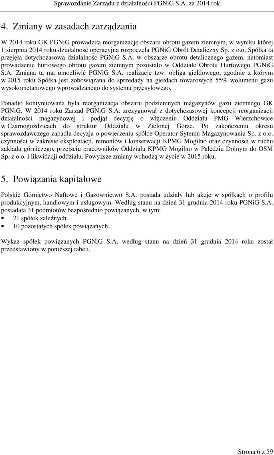 w obszarze obrotu detalicznego gazem, natomiast prowadzenie hurtowego obrotu gazem ziemnym pozostało w Oddziale Obrotu Hurtowego PGNiG S.A. Zmiana ta ma umożliwić PGNiG S.A. realizację tzw.