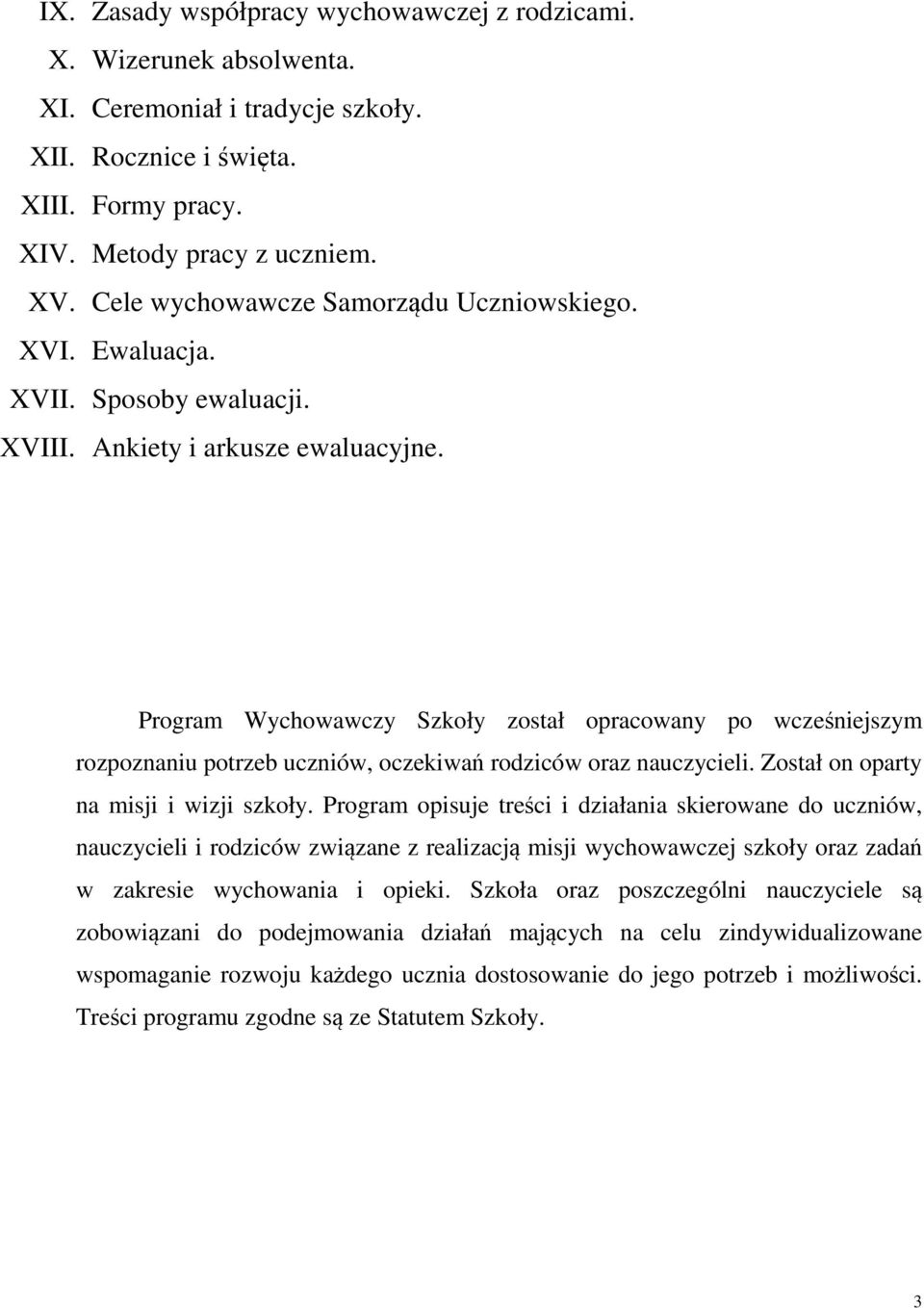 Program Wychowawczy Szkoły został opracowany po wcześniejszym rozpoznaniu potrzeb uczniów, oczekiwań rodziców oraz nauczycieli. Został on oparty na misji i wizji szkoły.