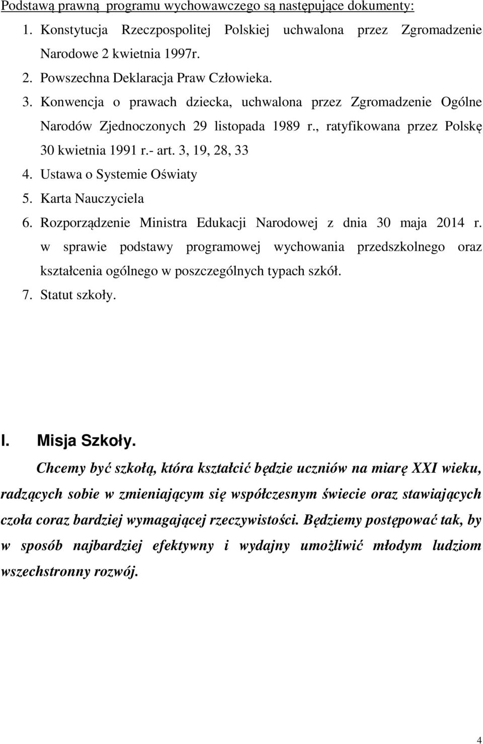 Ustawa o Systemie Oświaty 5. Karta Nauczyciela 6. Rozporządzenie Ministra Edukacji Narodowej z dnia 30 maja 2014 r.