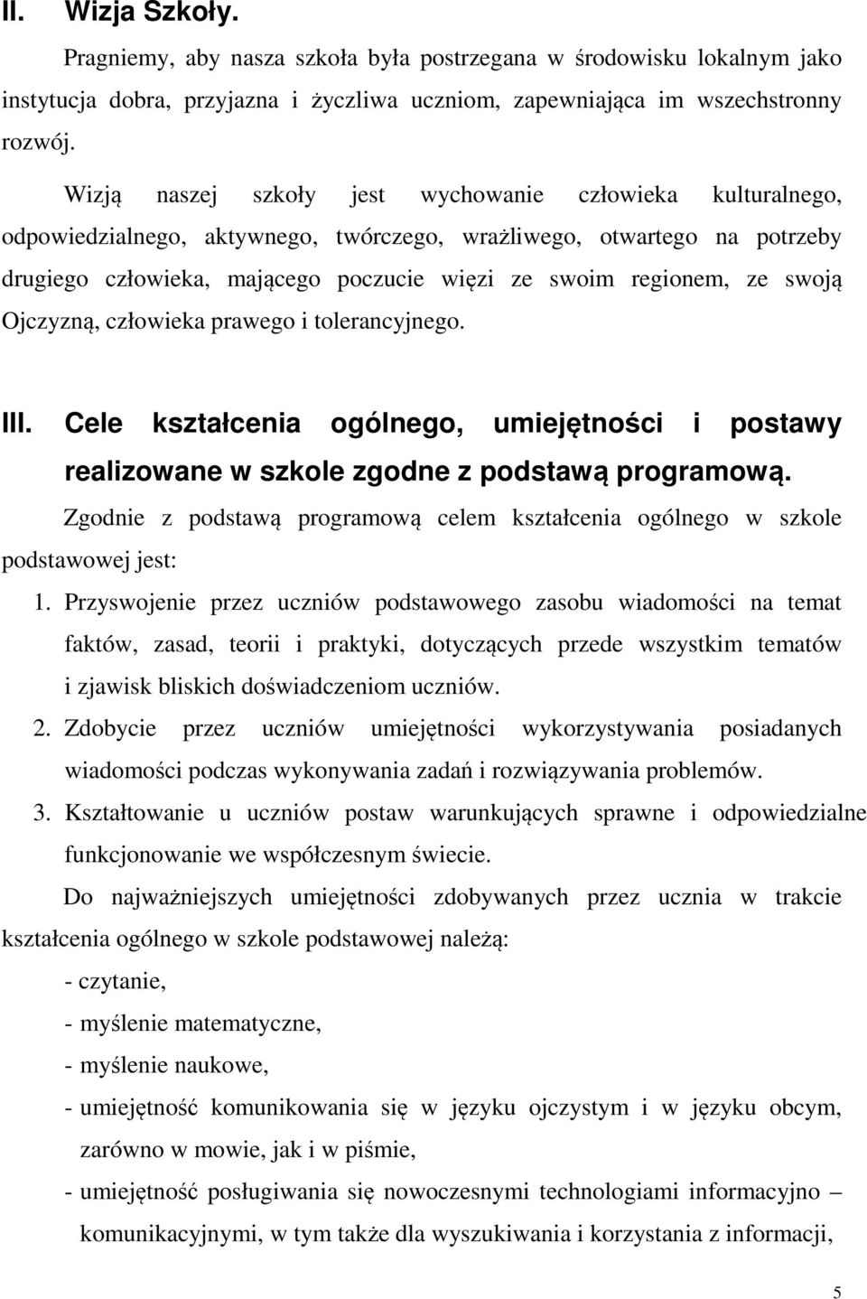 swoją Ojczyzną, człowieka prawego i tolerancyjnego. III. Cele kształcenia ogólnego, umiejętności i postawy realizowane w szkole zgodne z podstawą programową.