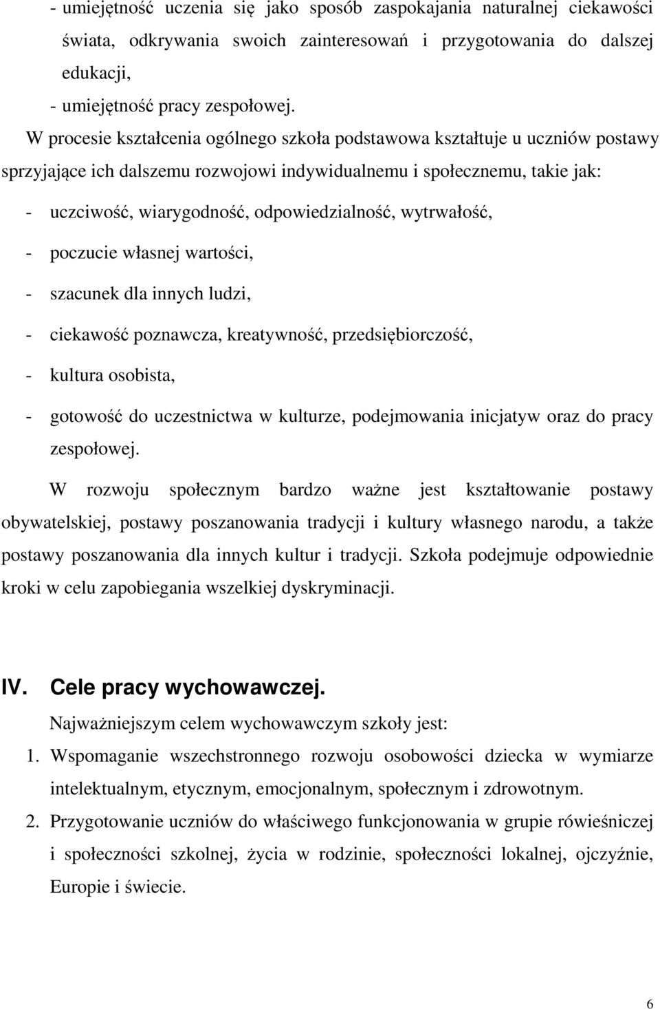 wytrwałość, - poczucie własnej wartości, - szacunek dla innych ludzi, - ciekawość poznawcza, kreatywność, przedsiębiorczość, - kultura osobista, - gotowość do uczestnictwa w kulturze, podejmowania