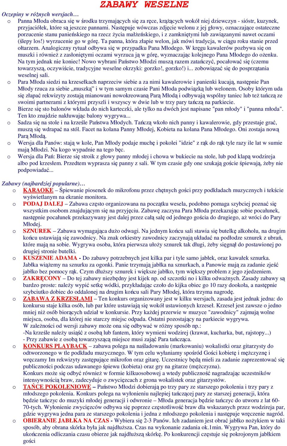 Ta panna, która złapie weln, jak mówi tradycja, w ciągu rku stanie przed łtarzem. Analgiczny rytuał dbywa się w przypadku Pana Młdeg.