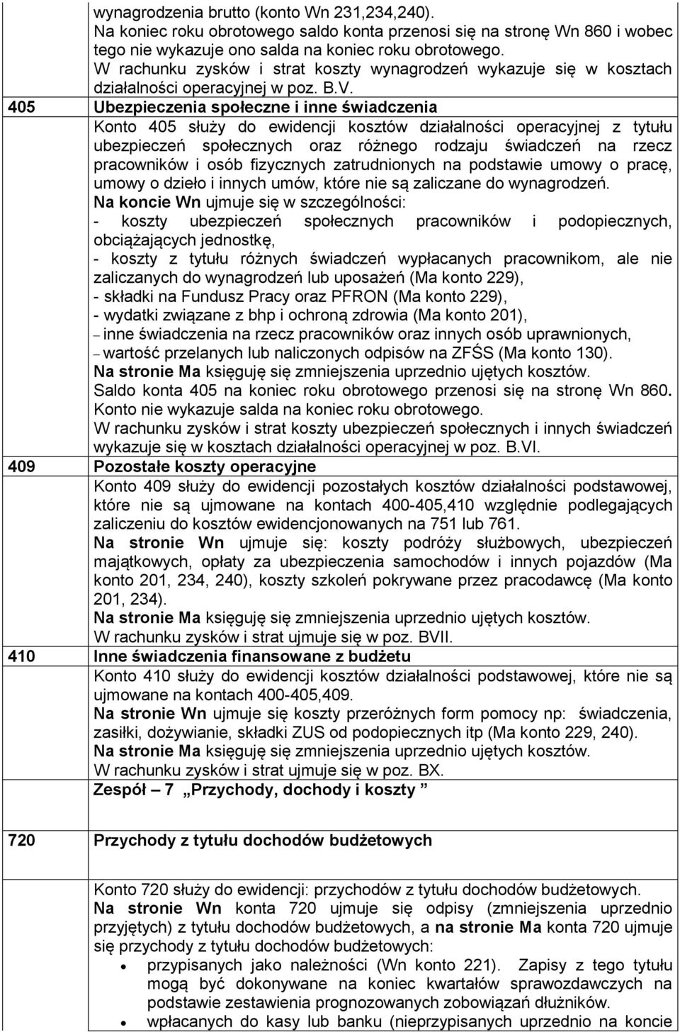 405 Ubezpieczenia społeczne i inne świadczenia Konto 405 służy do ewidencji kosztów działalności operacyjnej z tytułu ubezpieczeń społecznych oraz różnego rodzaju świadczeń na rzecz pracowników i