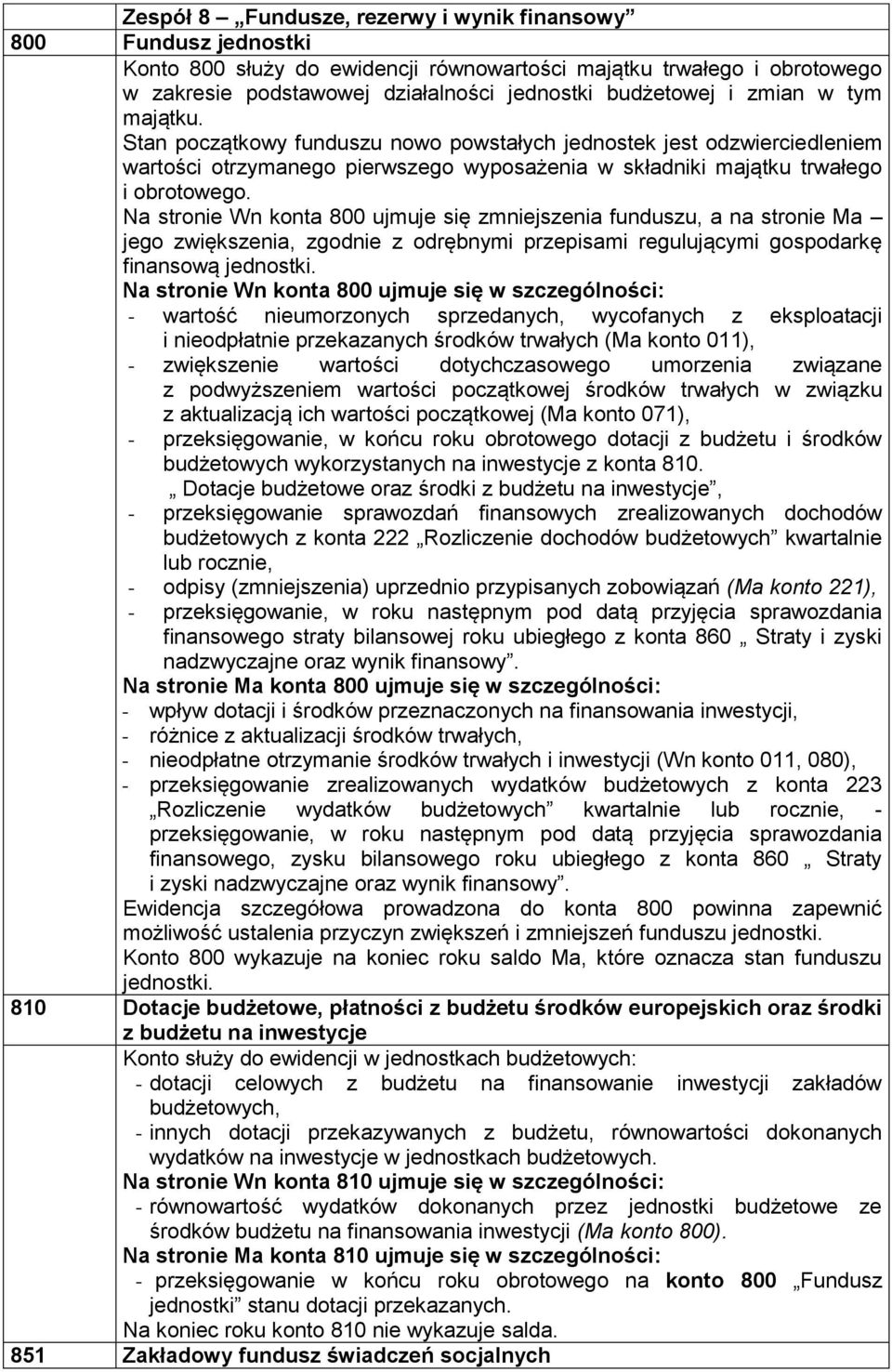 Na stronie Wn konta 800 ujmuje się zmniejszenia funduszu, a na stronie Ma jego zwiększenia, zgodnie z odrębnymi przepisami regulującymi gospodarkę finansową jednostki.