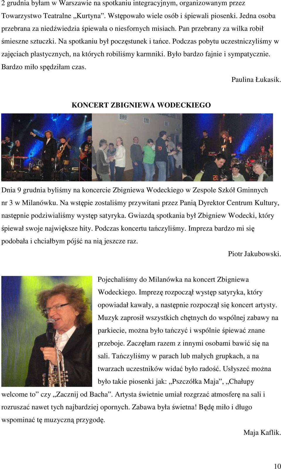 Podczas pobytu uczestniczyliśmy w zajęciach plastycznych, na których robiliśmy karmniki. Było bardzo fajnie i sympatycznie. Bardzo miło spędziłam czas. Paulina Łukasik.