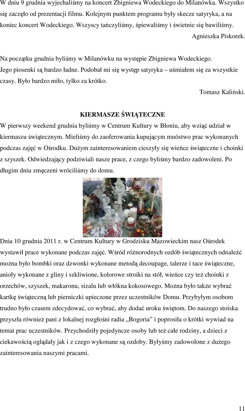 Podobał mi się występ satyryka uśmiałem się za wszystkie czasy. Było bardzo miło, tylko za krótko. Tomasz Kaliński.