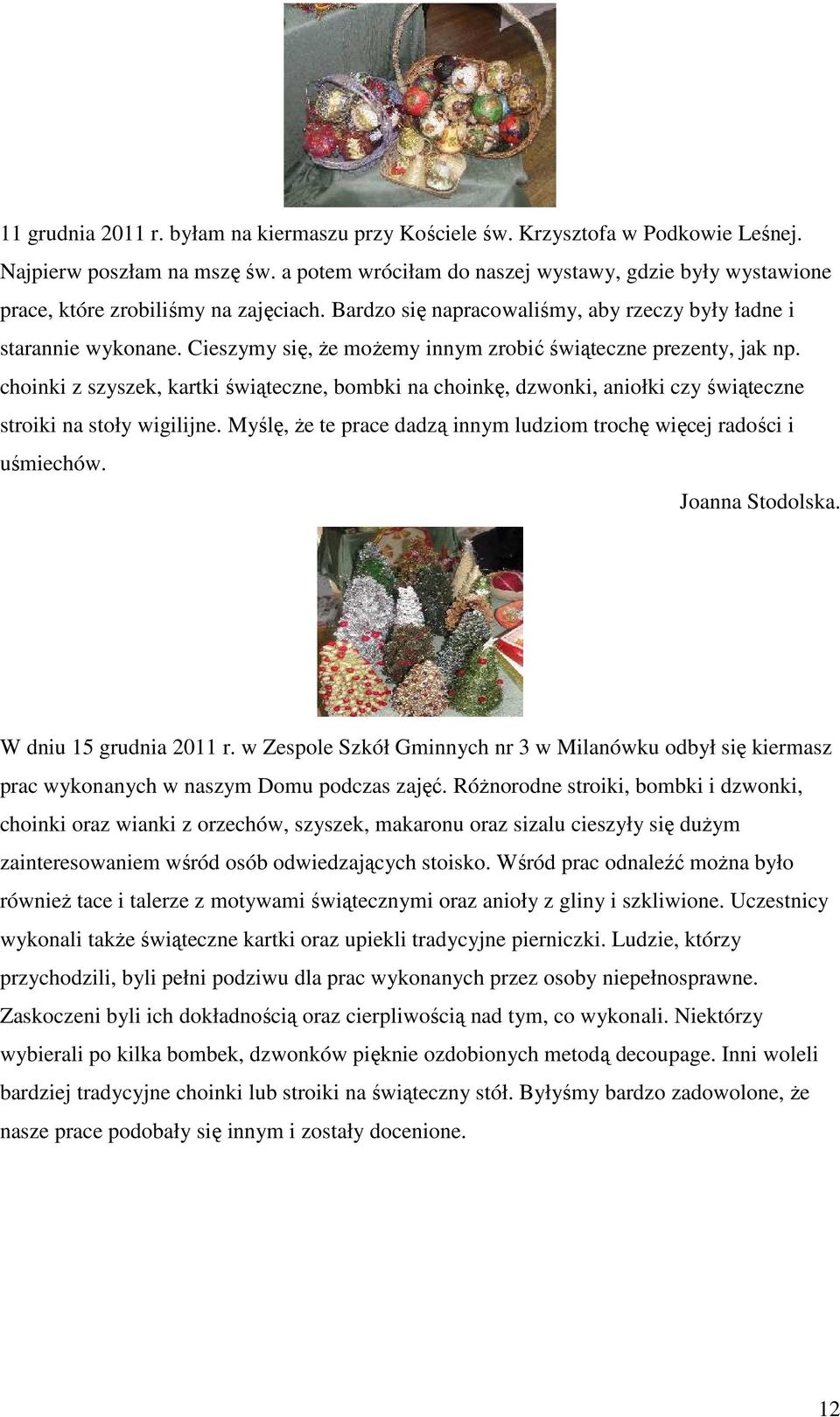 Cieszymy się, że możemy innym zrobić świąteczne prezenty, jak np. choinki z szyszek, kartki świąteczne, bombki na choinkę, dzwonki, aniołki czy świąteczne stroiki na stoły wigilijne.