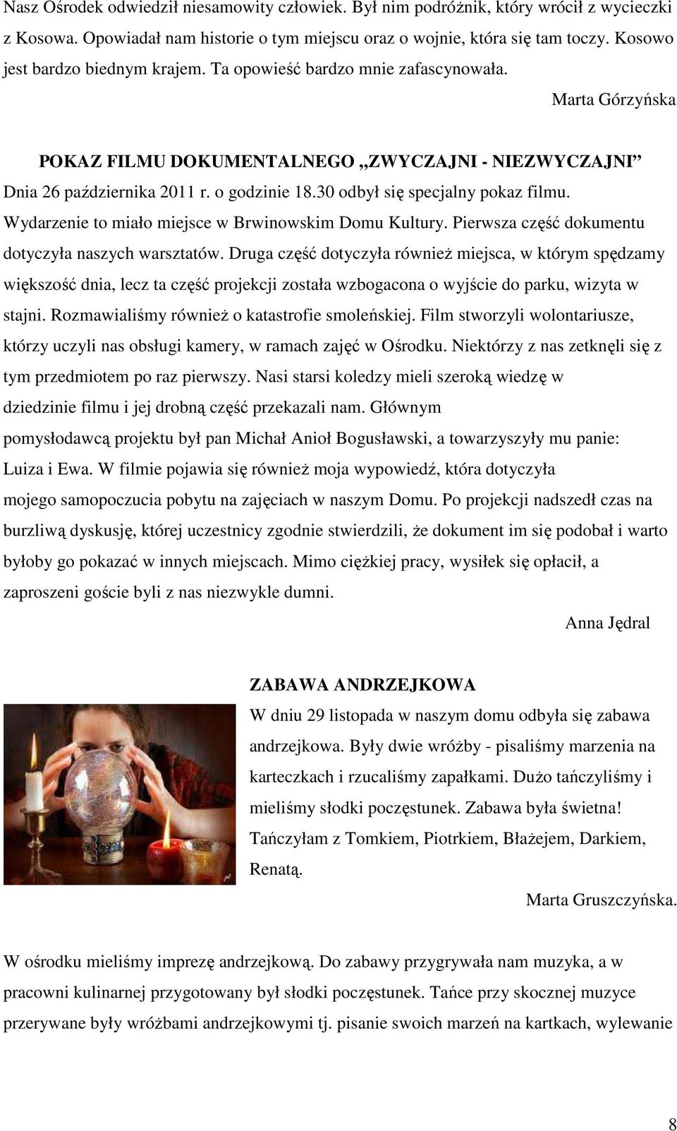 30 odbył się specjalny pokaz filmu. Wydarzenie to miało miejsce w Brwinowskim Domu Kultury. Pierwsza część dokumentu dotyczyła naszych warsztatów.