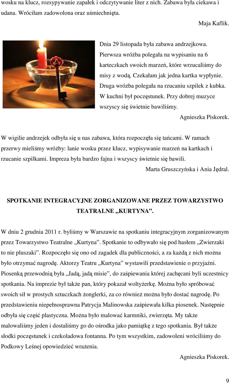 W kuchni był poczęstunek. Przy dobrej muzyce wszyscy się świetnie bawiliśmy. Agnieszka Piskorek. W wigilie andrzejek odbyła się u nas zabawa, która rozpoczęła się tańcami.