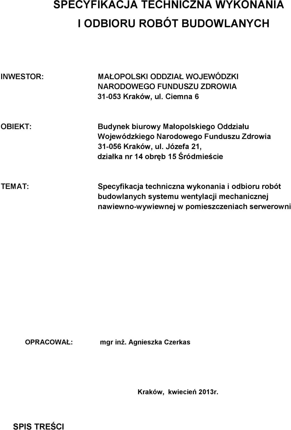 Ciemna 6 OBIEKT: Budynek biurowy Małopolskiego Oddziału Wojewódzkiego Narodowego Funduszu Zdrowia 31-056 Kraków, ul.