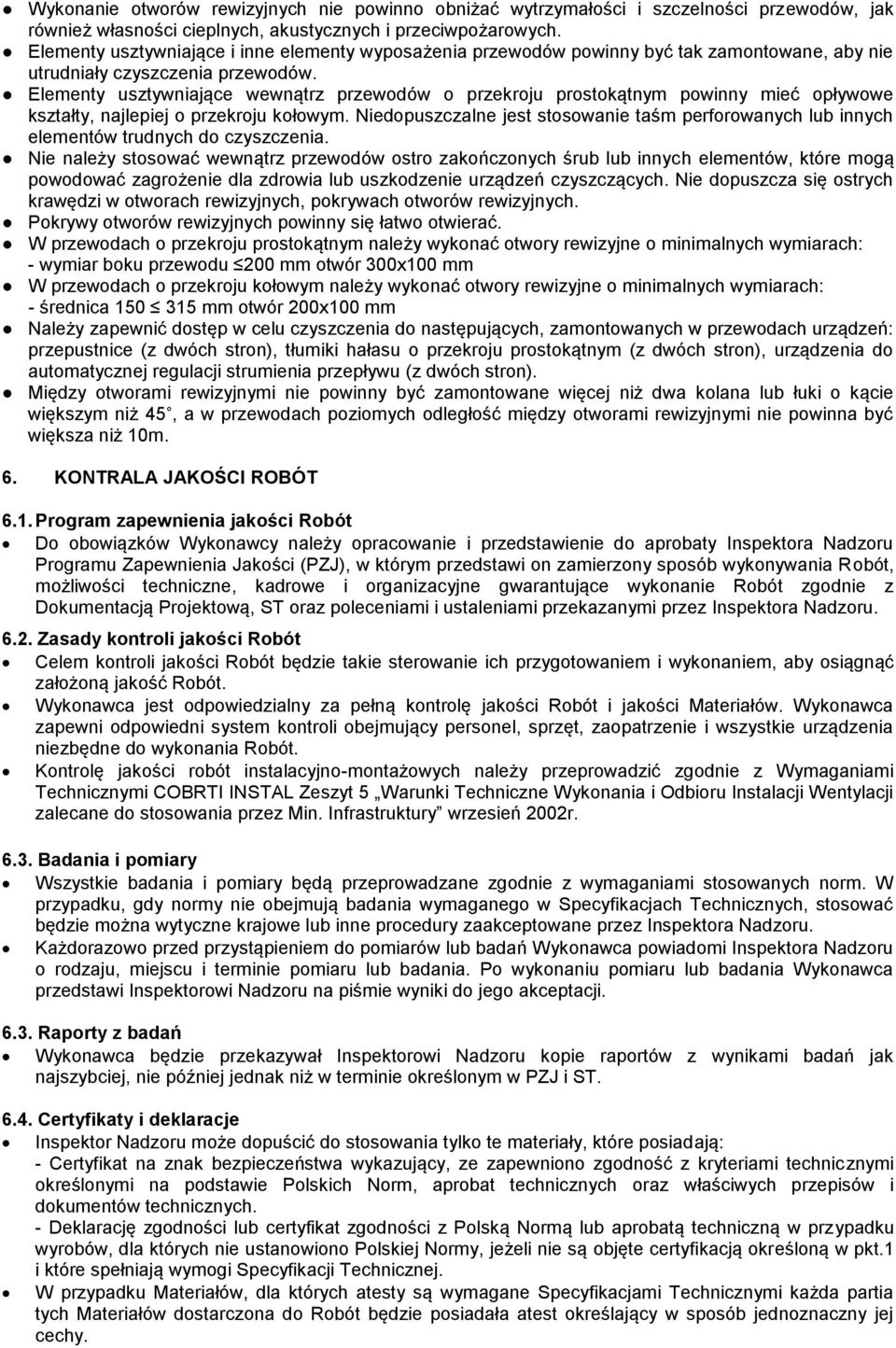 Elementy usztywniające wewnątrz przewodów o przekroju prostokątnym powinny mieć opływowe kształty, najlepiej o przekroju kołowym.