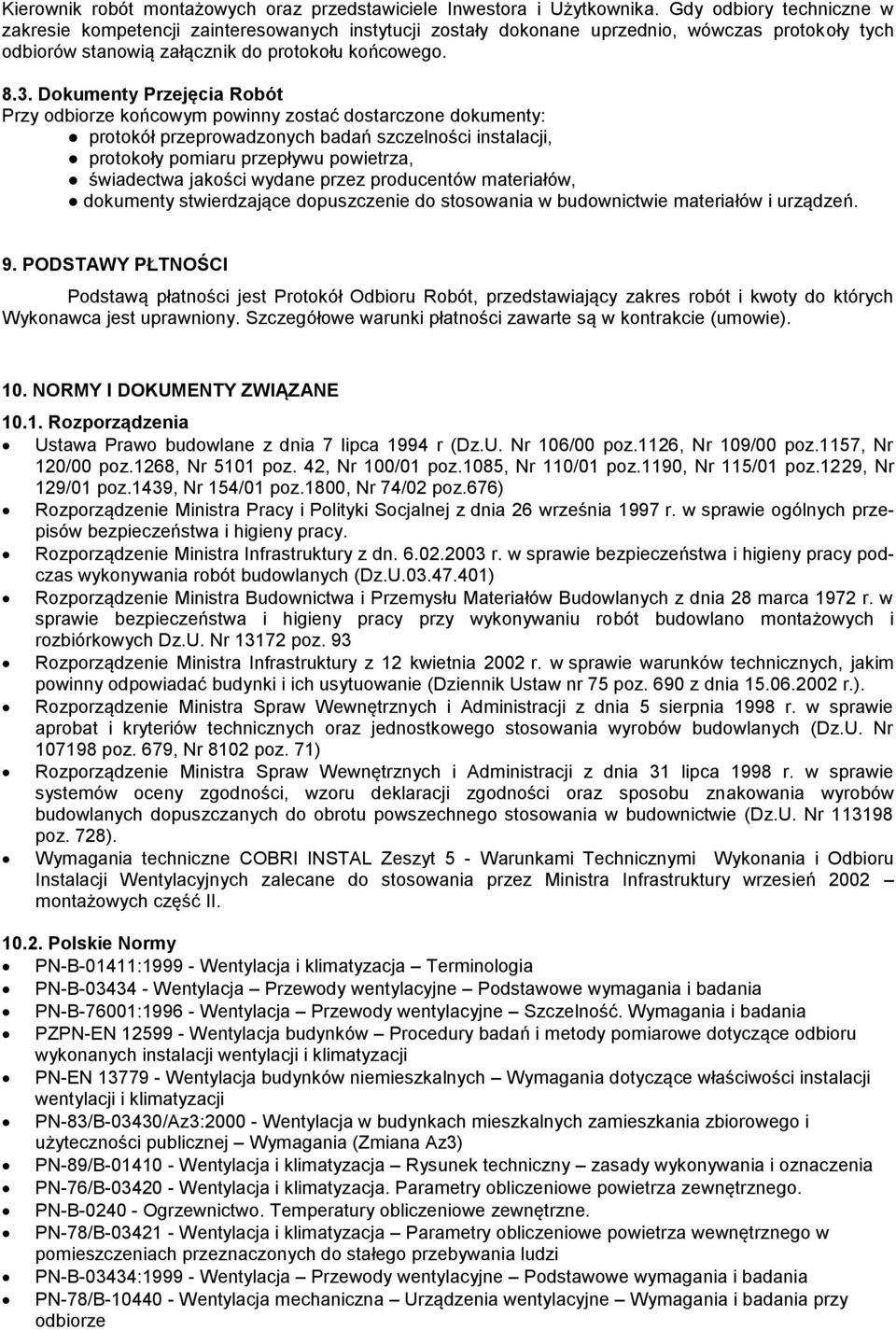 Dokumenty Przejęcia Robót Przy odbiorze końcowym powinny zostać dostarczone dokumenty: protokół przeprowadzonych badań szczelności instalacji, protokoły pomiaru przepływu powietrza, świadectwa
